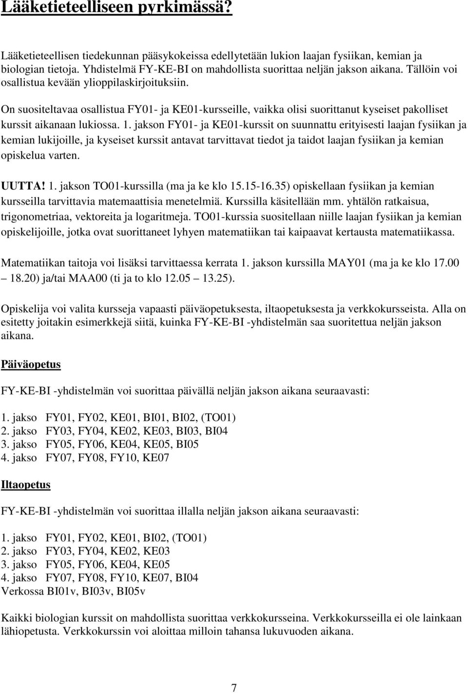 On suositeltavaa osallistua FY01- ja KE01-kursseille, vaikka olisi suorittanut kyseiset pakolliset kurssit aikanaan lukiossa. 1.