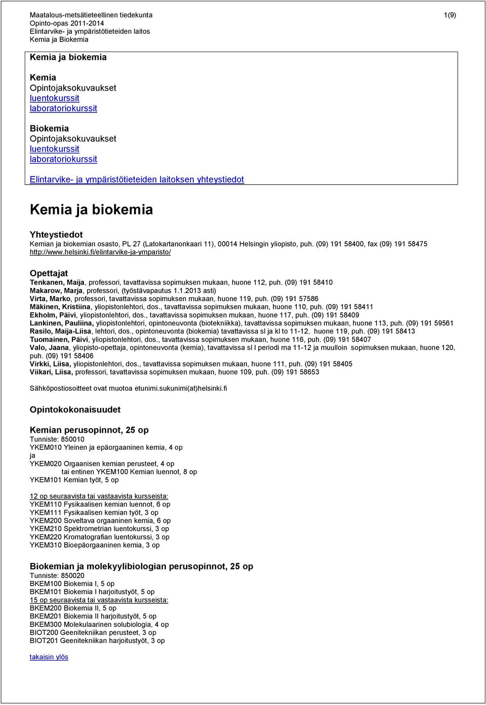 (09) 191 58400, fax (09) 191 58475 http://www.helsinki.fi/elintarvike-ja-ymparisto/ Opettajat Tenkanen, Maija, professori, tavattavissa sopimuksen mukaan, huone 112, puh.
