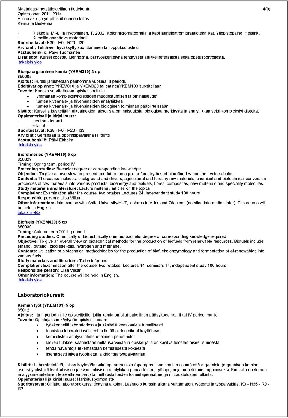 luennoista, parityöskentelynä tehtävästä artikkelireferaatista sekä opetusportfoliosta. Bioepäorgaaninen kemia (YKEM310) 3 op 850005 Ajoitus: Kurssi järjestetään parittomina vuosina; II periodi.