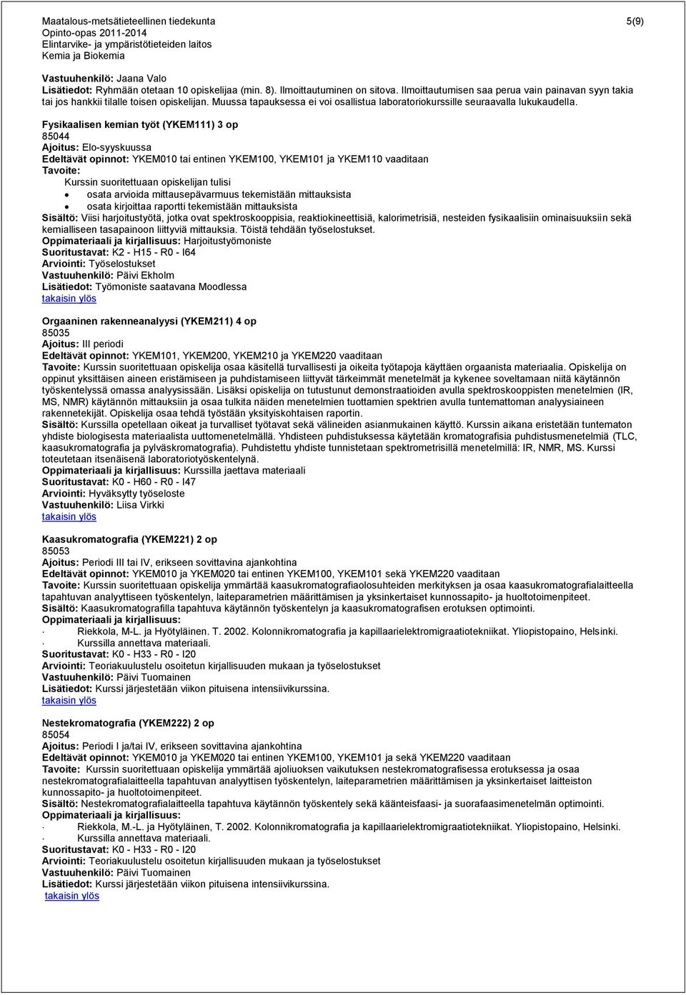 Fysikaalisen kemian työt (YKEM111) 3 op 85044 Ajoitus: Elo-syyskuussa Edeltävät opinnot: YKEM010 tai entinen YKEM100, YKEM101 ja YKEM110 vaaditaan Tavoite: Kurssin suoritettuaan opiskelijan tulisi