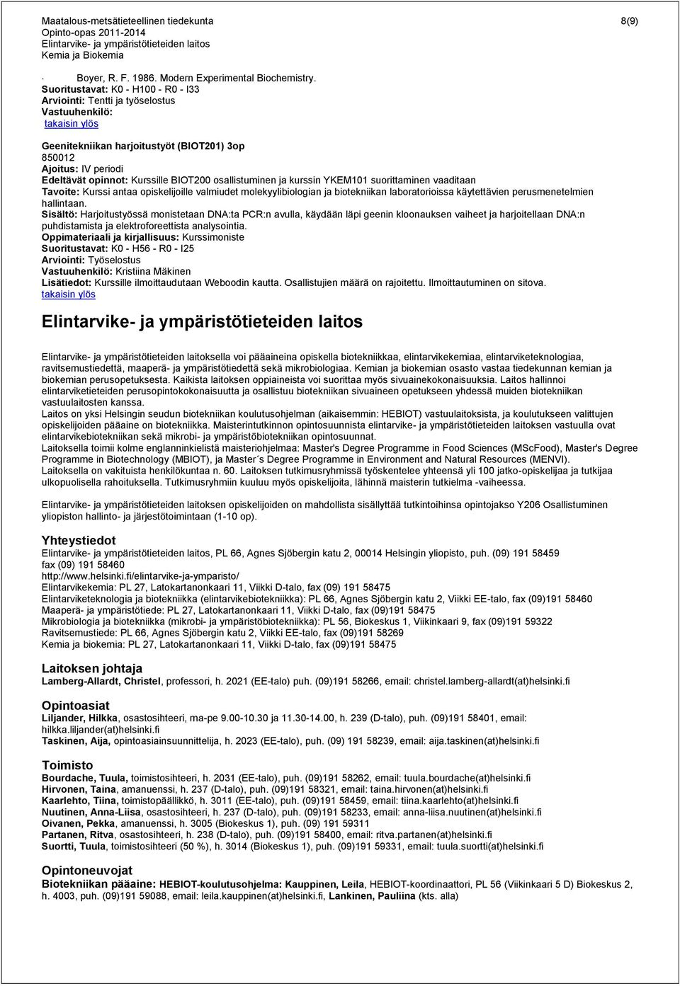 osallistuminen ja kurssin YKEM101 suorittaminen vaaditaan Tavoite: Kurssi antaa opiskelijoille valmiudet molekyylibiologian ja biotekniikan laboratorioissa käytettävien perusmenetelmien hallintaan.