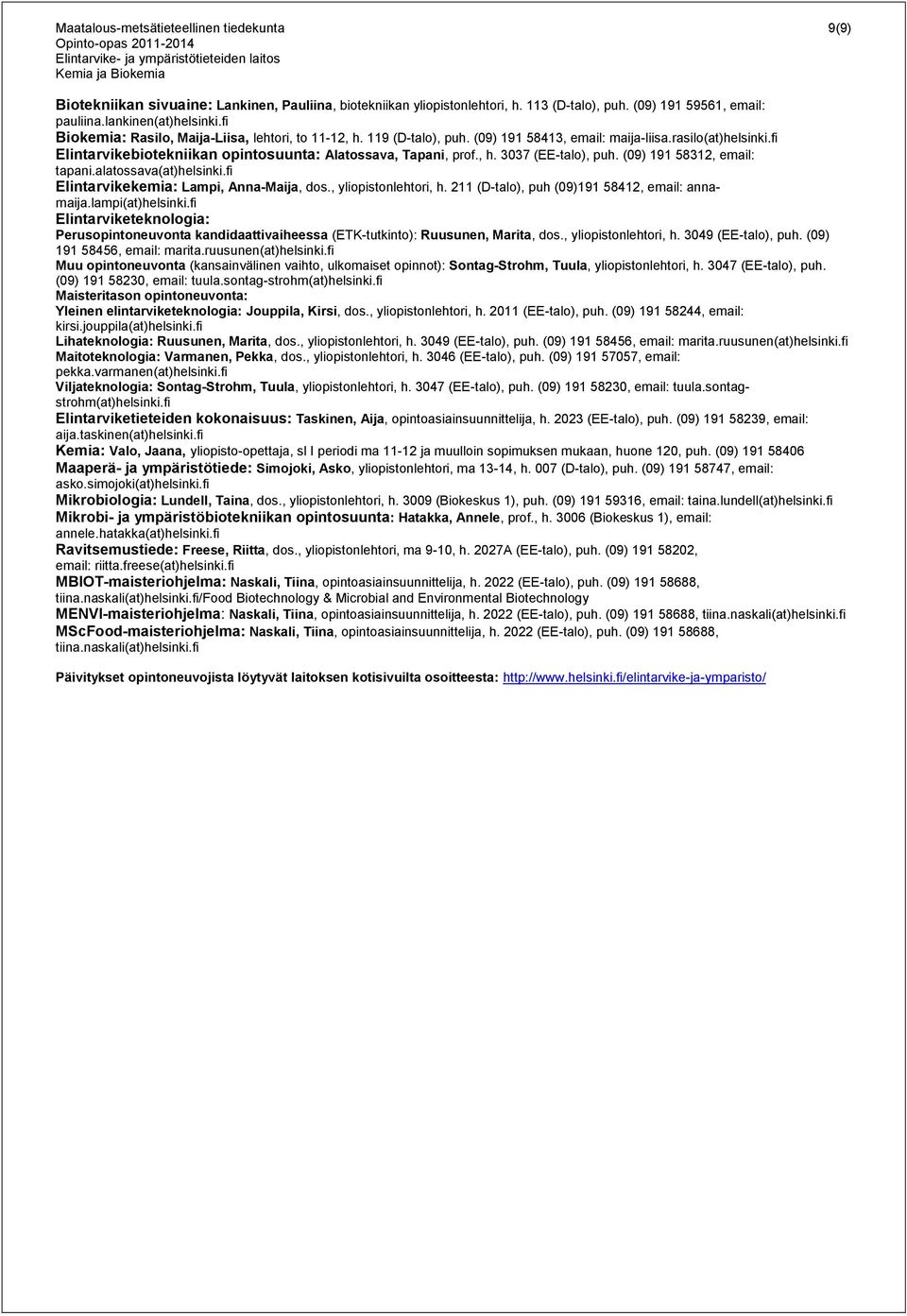 (09) 191 58312, email: tapani.alatossava(at)helsinki.fi Elintarvikekemia: Lampi, Anna-Maija, dos., yliopistonlehtori, h. 211 (D-talo), puh (09)191 58412, email: annamaija.lampi(at)helsinki.
