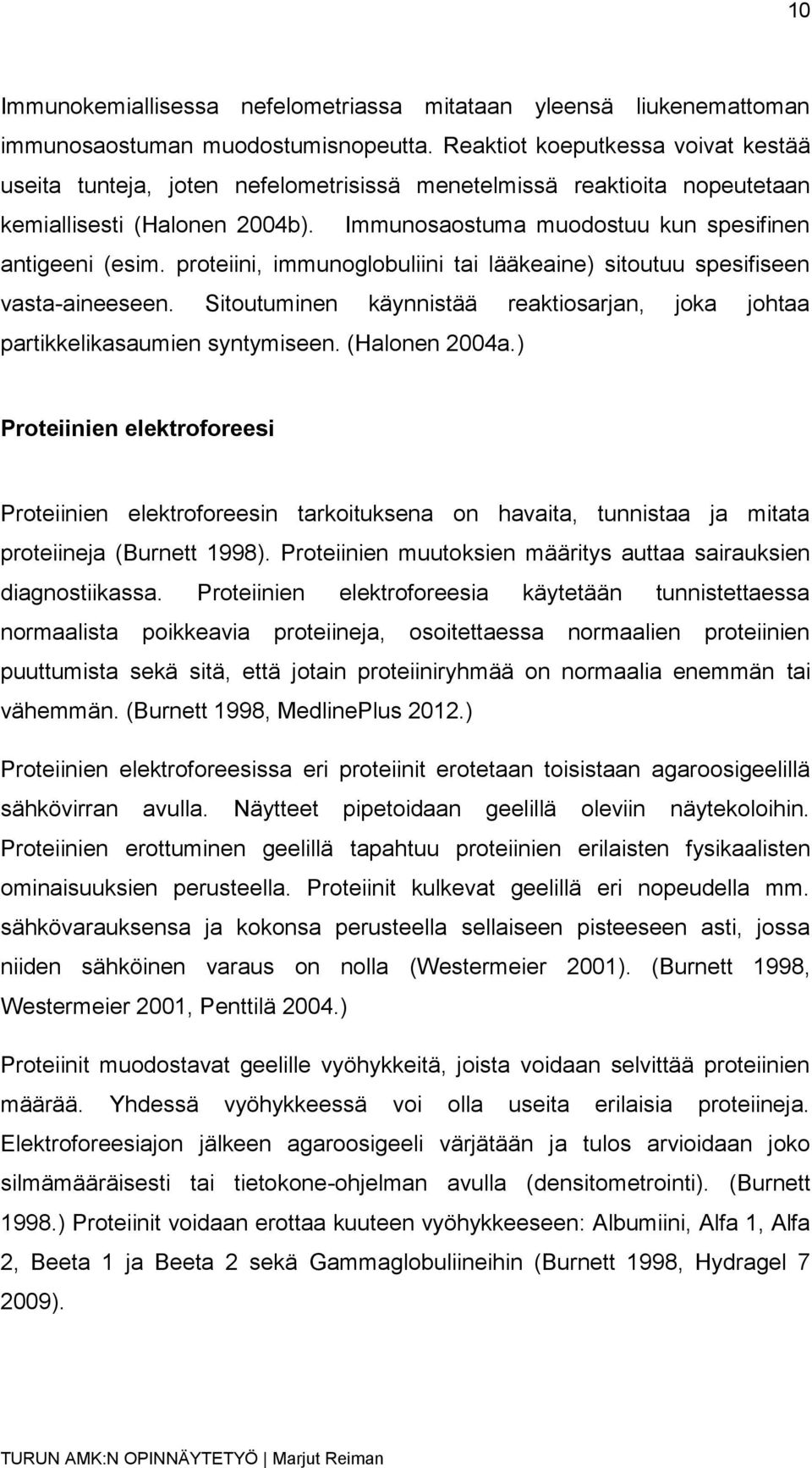 proteiini, immunoglobuliini tai lääkeaine) sitoutuu spesifiseen vasta-aineeseen. Sitoutuminen käynnistää reaktiosarjan, joka johtaa partikkelikasaumien syntymiseen. (Halonen 2004a.