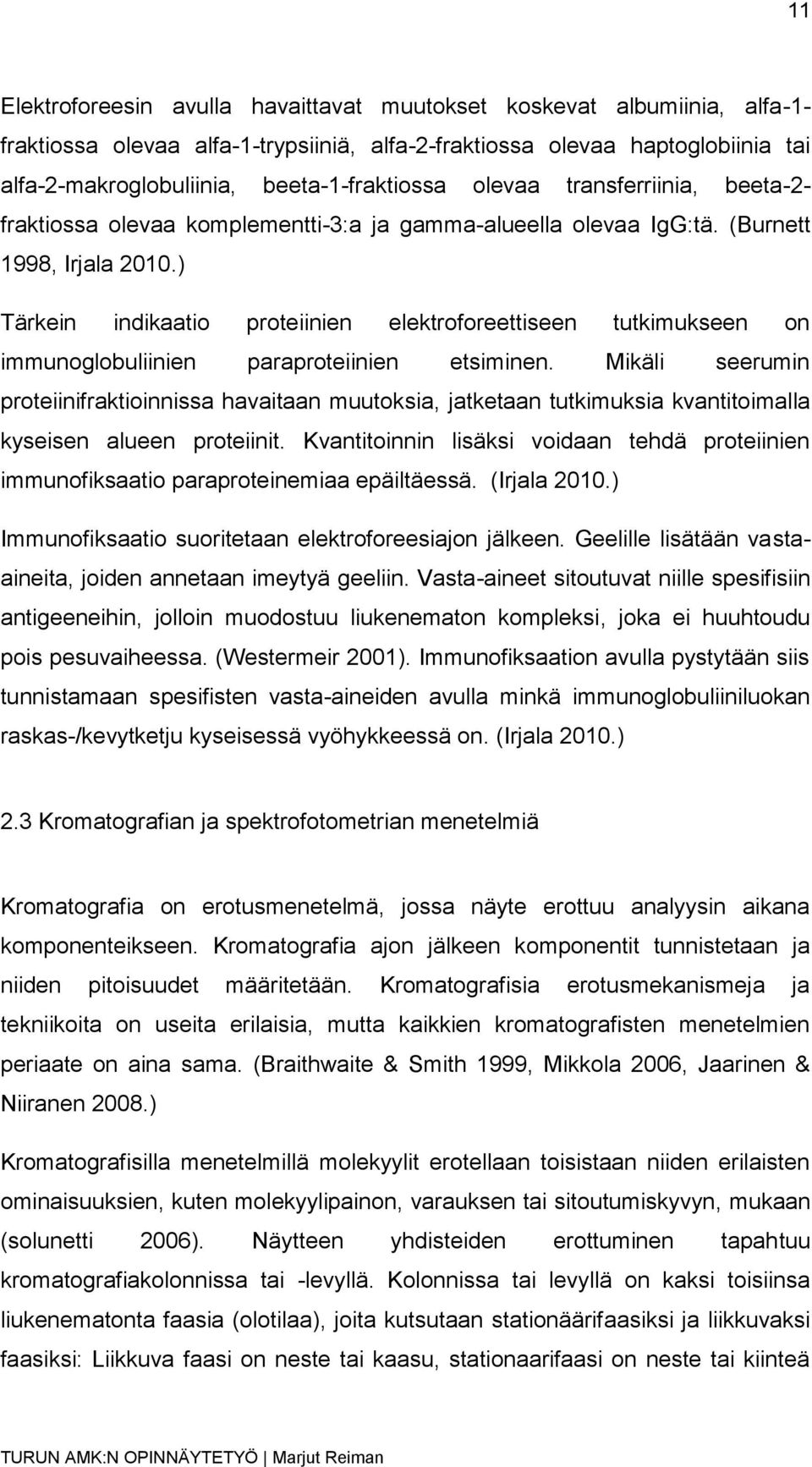 ) Tärkein indikaatio proteiinien elektroforeettiseen tutkimukseen on immunoglobuliinien paraproteiinien etsiminen.