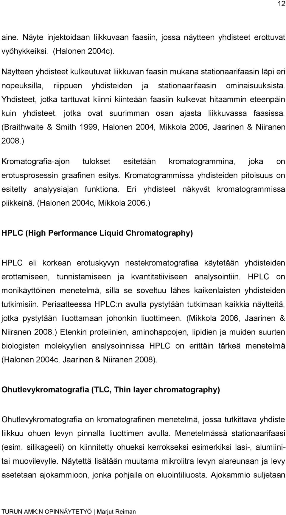 Yhdisteet, jotka tarttuvat kiinni kiinteään faasiin kulkevat hitaammin eteenpäin kuin yhdisteet, jotka ovat suurimman osan ajasta liikkuvassa faasissa.