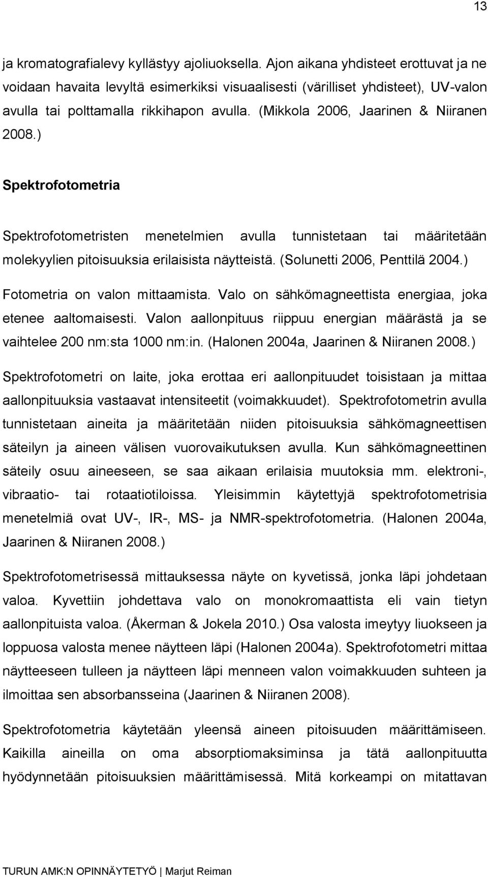 (Mikkola 2006, Jaarinen & Niiranen 2008.) Spektrofotometria Spektrofotometristen menetelmien avulla tunnistetaan tai määritetään molekyylien pitoisuuksia erilaisista näytteistä.