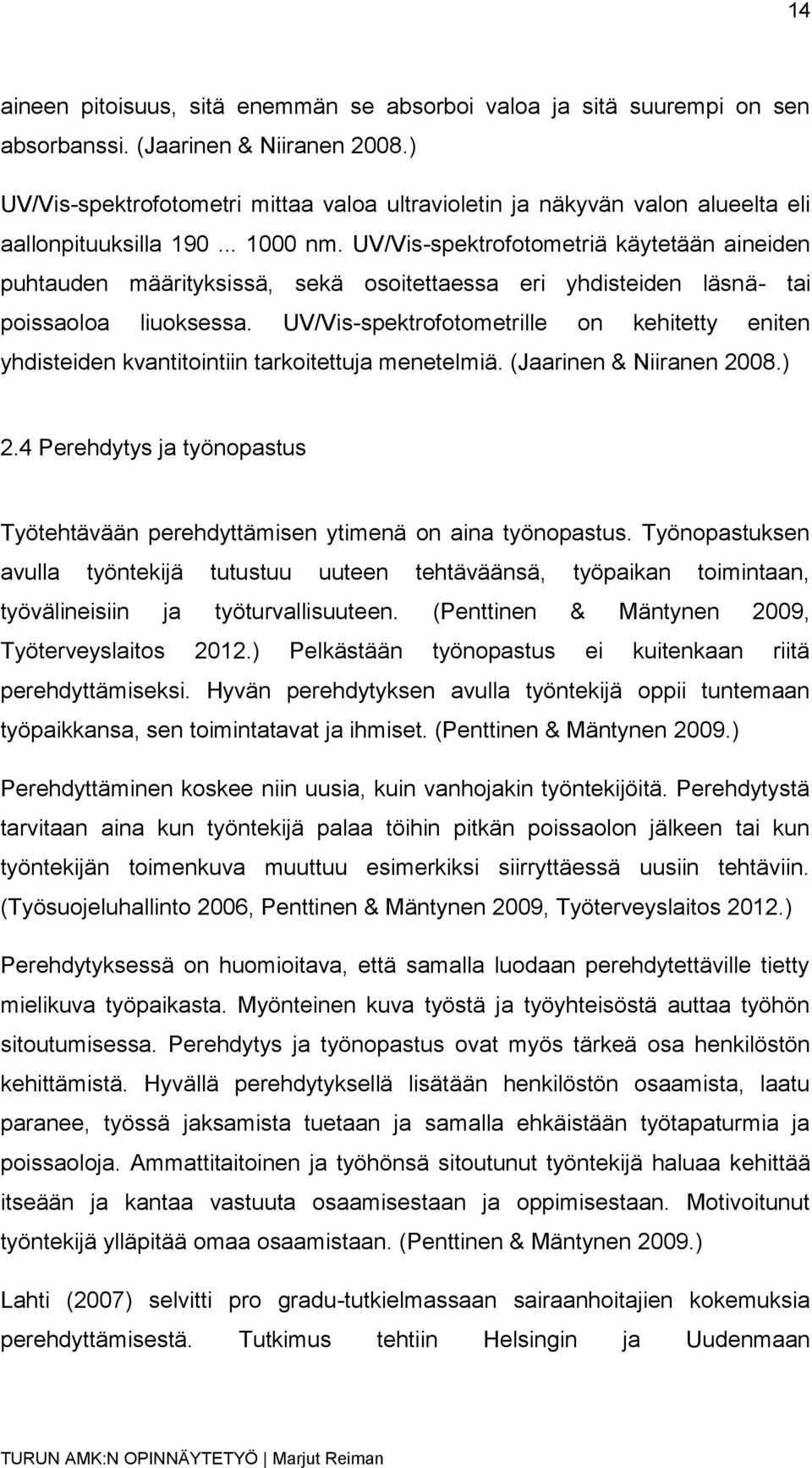 UV/Vis-spektrofotometriä käytetään aineiden puhtauden määrityksissä, sekä osoitettaessa eri yhdisteiden läsnä- tai poissaoloa liuoksessa.