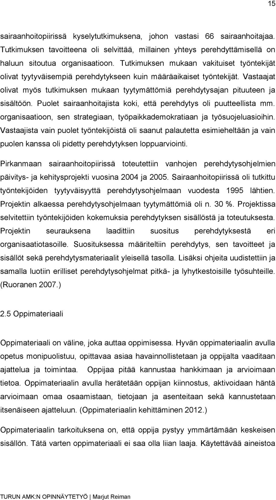 Vastaajat olivat myös tutkimuksen mukaan tyytymättömiä perehdytysajan pituuteen ja sisältöön. Puolet sairaanhoitajista koki, että perehdytys oli puutteellista mm.