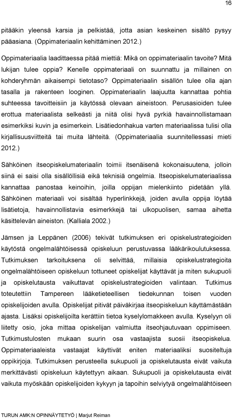 Oppimateriaalin sisällön tulee olla ajan tasalla ja rakenteen looginen. Oppimateriaalin laajuutta kannattaa pohtia suhteessa tavoitteisiin ja käytössä olevaan aineistoon.