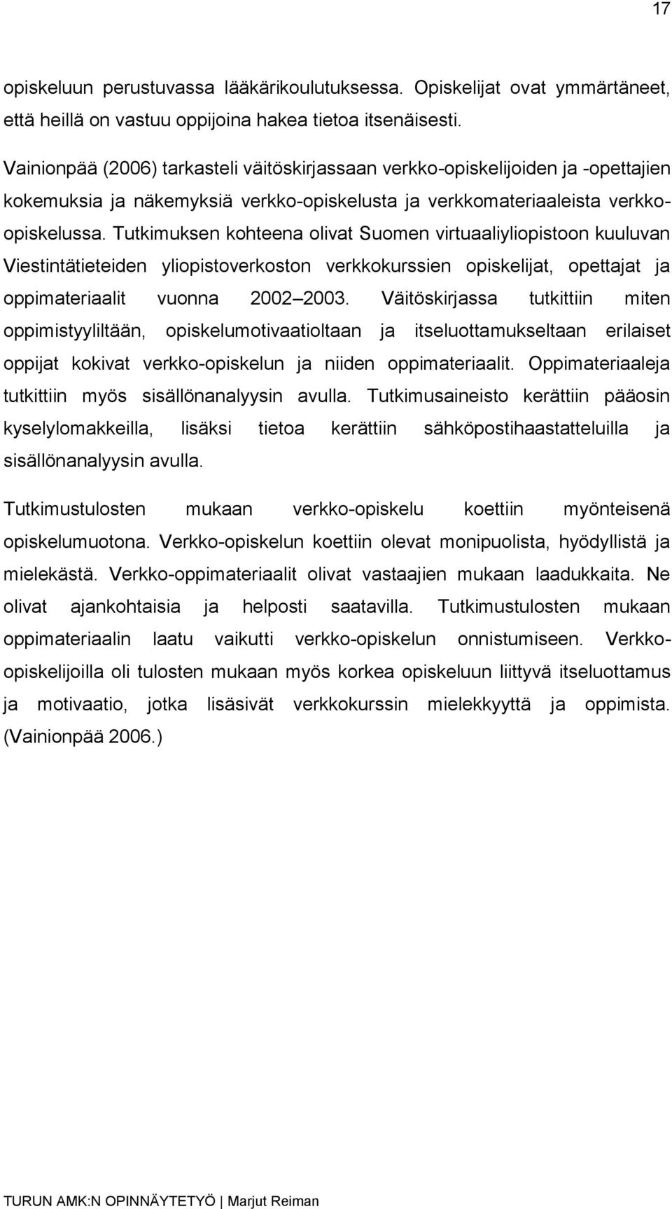 Tutkimuksen kohteena olivat Suomen virtuaaliyliopistoon kuuluvan Viestintätieteiden yliopistoverkoston verkkokurssien opiskelijat, opettajat ja oppimateriaalit vuonna 2002 2003.