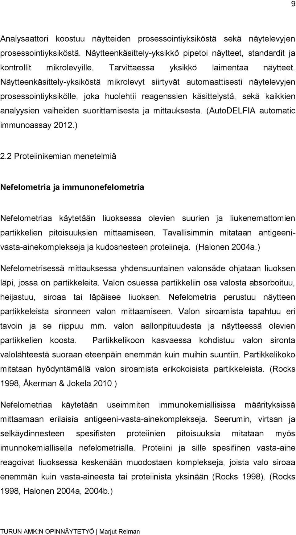 Näytteenkäsittely-yksiköstä mikrolevyt siirtyvät automaattisesti näytelevyjen prosessointiyksikölle, joka huolehtii reagenssien käsittelystä, sekä kaikkien analyysien vaiheiden suorittamisesta ja