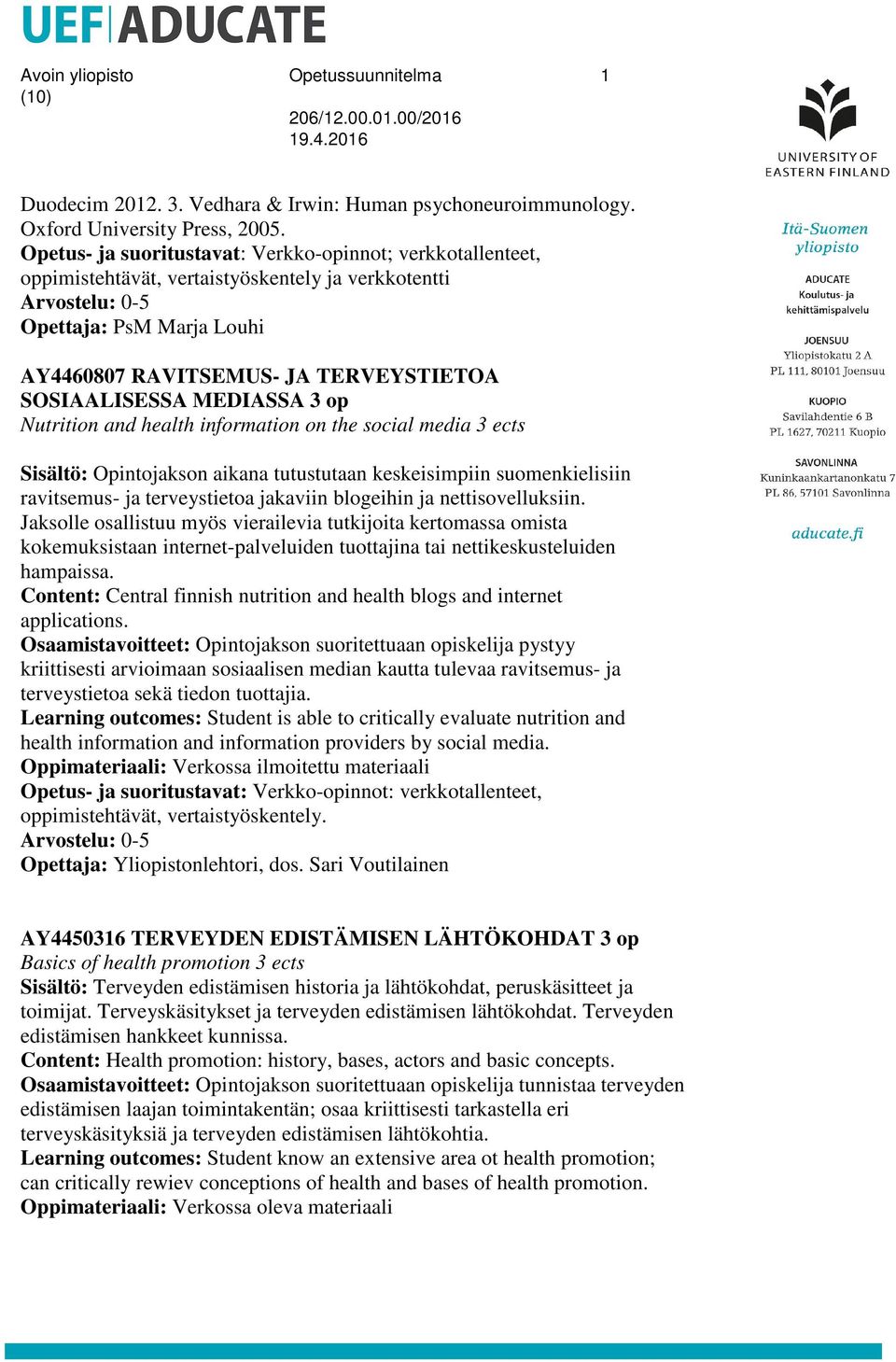 SOSIAALISESSA MEDIASSA 3 op Nutrition and health information on the social media 3 ects Sisältö: Opintojakson aikana tutustutaan keskeisimpiin suomenkielisiin ravitsemus- ja terveystietoa jakaviin
