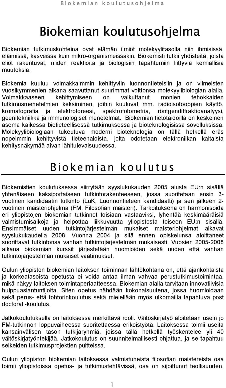 Biokemia kuuluu voimakkaimmin kehittyviin luonnontieteisiin ja on viimeisten vuosikymmenien aikana saavuttanut suurimmat voittonsa molekyylibiologian alalla.