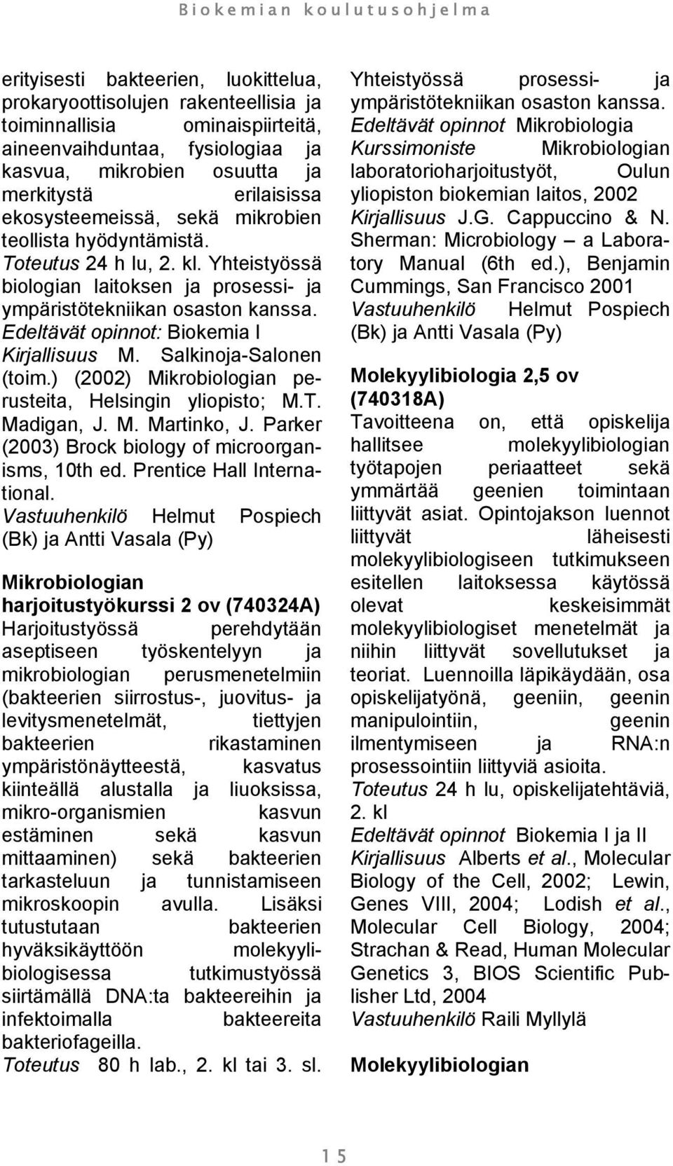 Edeltävät opinnot: Biokemia I Kirjallisuus M. Salkinoja-Salonen (toim.) (2002) Mikrobiologian perusteita, Helsingin yliopisto; M.T. Madigan, J. M. Martinko, J.