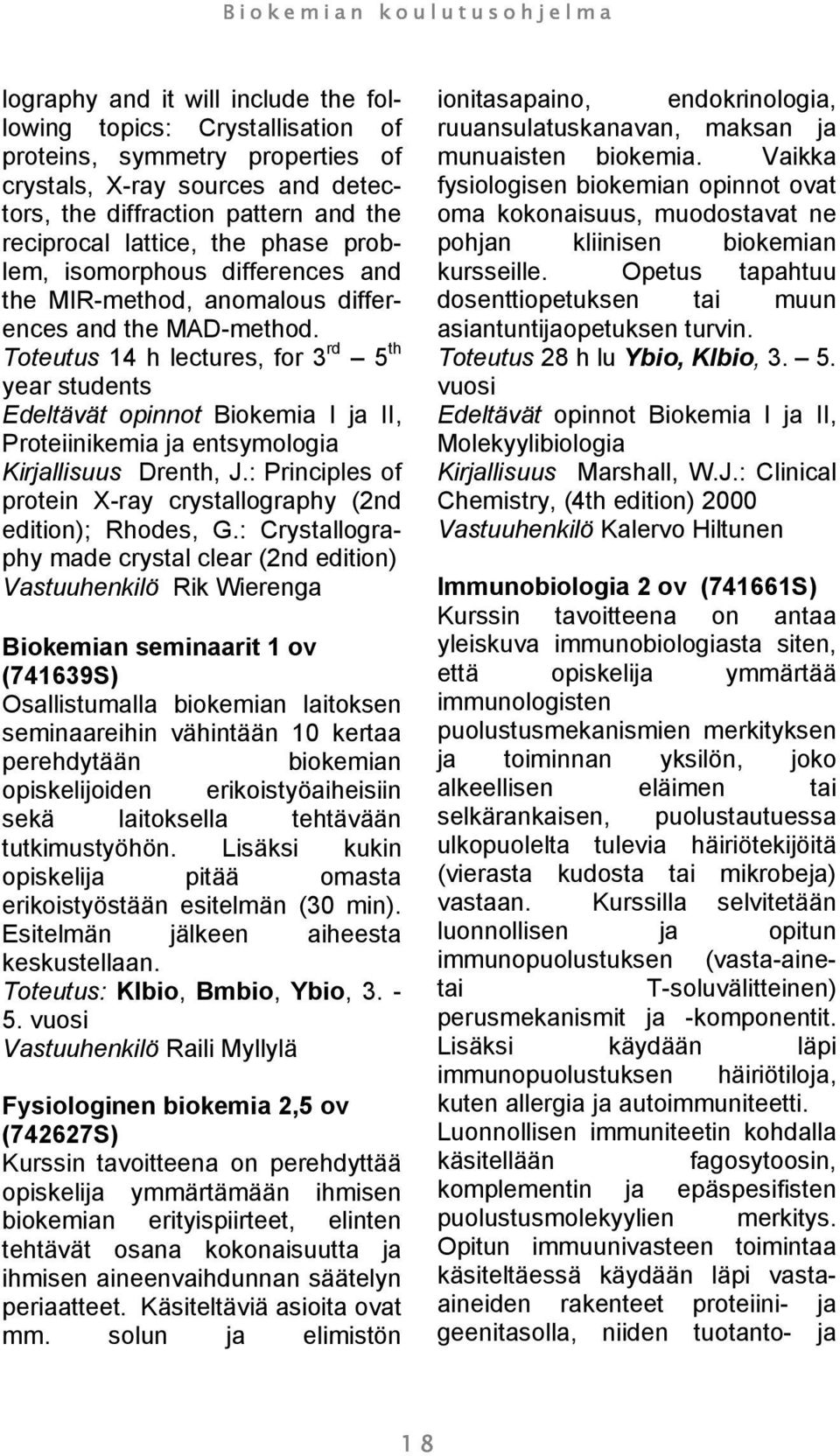 Toteutus 14 h lectures, for 3 rd 5 th year students Edeltävät opinnot Biokemia I ja II, Proteiinikemia ja entsymologia Kirjallisuus Drenth, J.