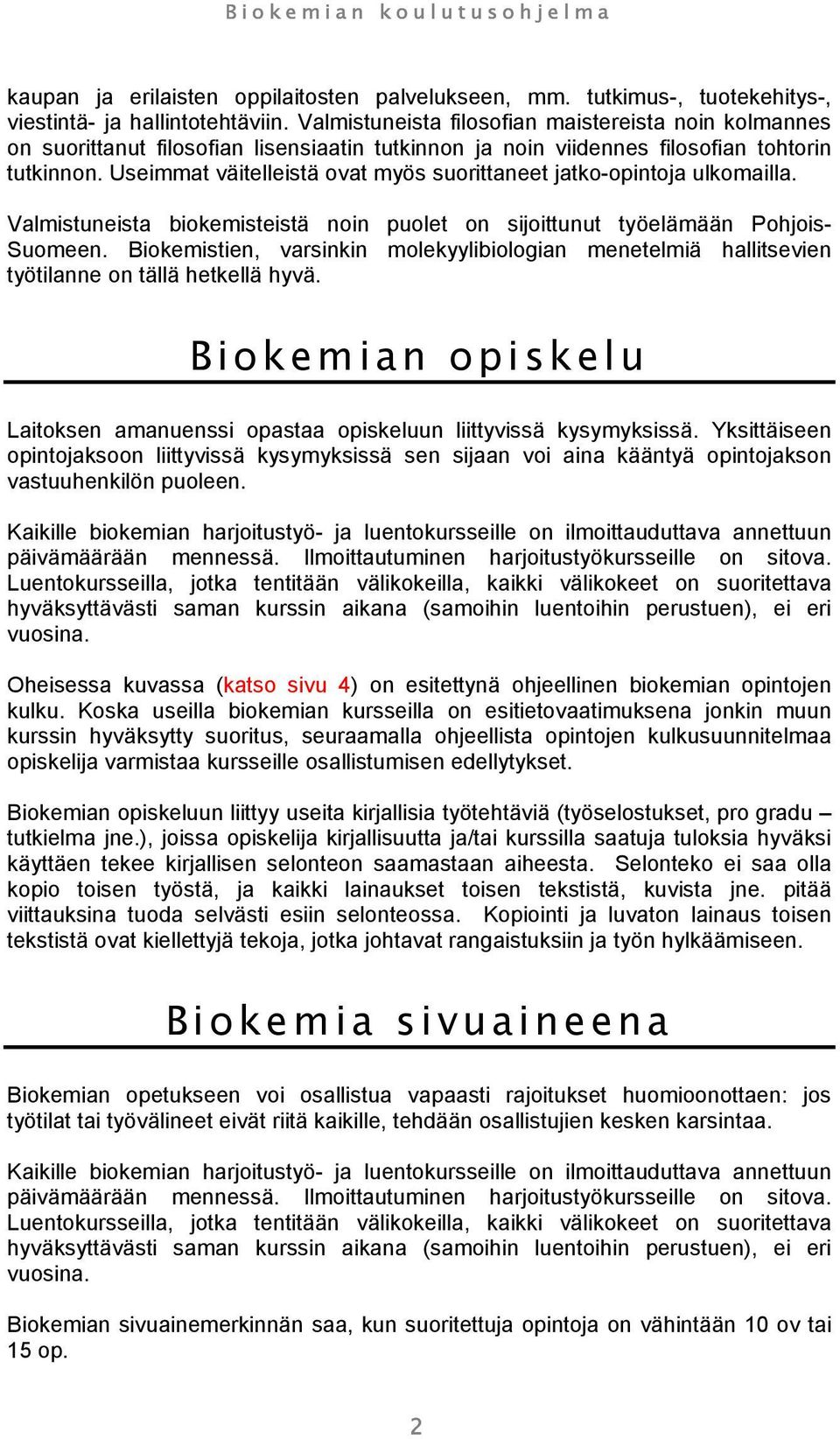 Useimmat väitelleistä ovat myös suorittaneet jatko-opintoja ulkomailla. Valmistuneista biokemisteistä noin puolet on sijoittunut työelämään Pohjois- Suomeen.