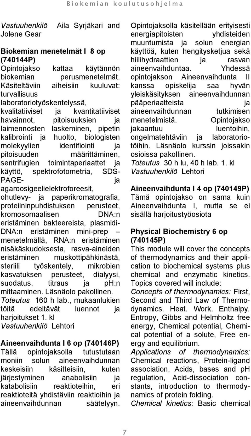 biologisten molekyylien identifiointi ja pitoisuuden määrittäminen, sentrifugien toimintaperiaattet ja käyttö, spektrofotometria, SDS- PAGE- ja agaroosigeelielektroforeesit, ohutlevy- ja