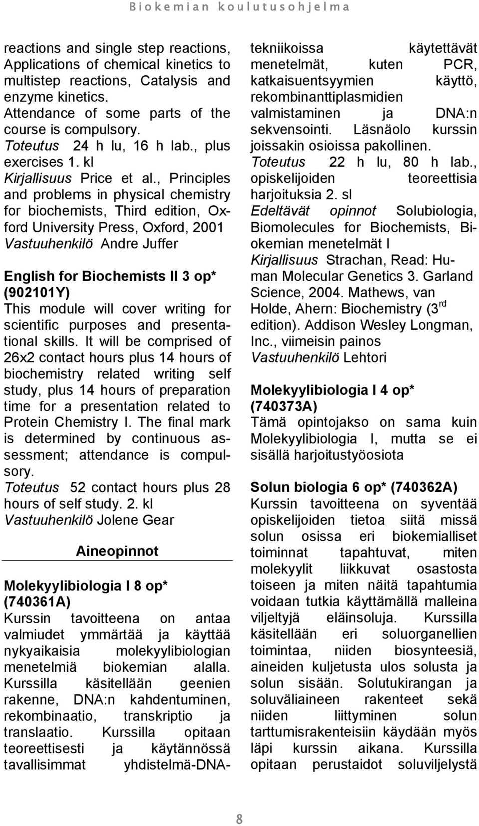 , Principles and problems in physical chemistry for biochemists, Third edition, Oxford University Press, Oxford, 2001 Vastuuhenkilö Andre Juffer English for Biochemists II 3 op* (902101Y) This module