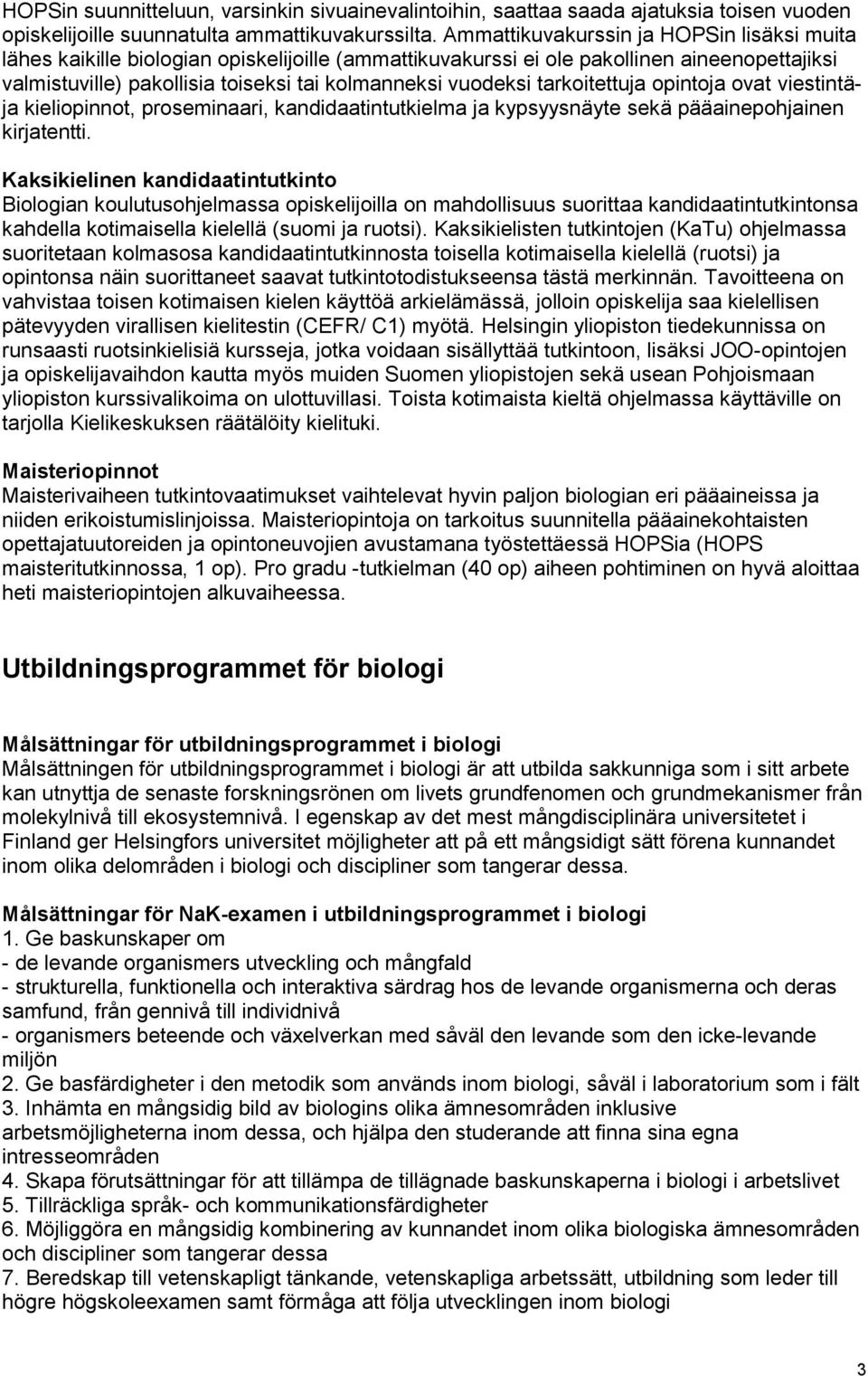 tarkoitettuja opintoja ovat viestintäja kieliopinnot, proseminaari, kandidaatintutkielma ja kypsyysnäyte sekä pääainepohjainen kirjatentti.