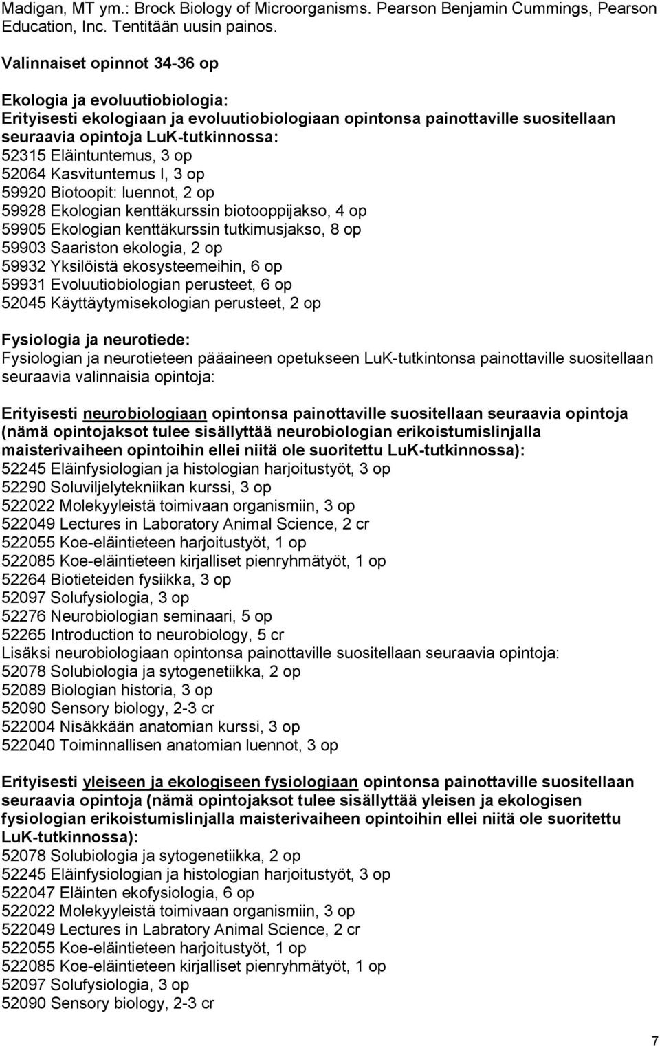 3 op 52064 Kasvituntemus I, 3 op 59920 Biotoopit: luennot, 2 op 59928 Ekologian kenttäkurssin biotooppijakso, 4 op 59905 Ekologian kenttäkurssin tutkimusjakso, 8 op 59903 Saariston ekologia, 2 op