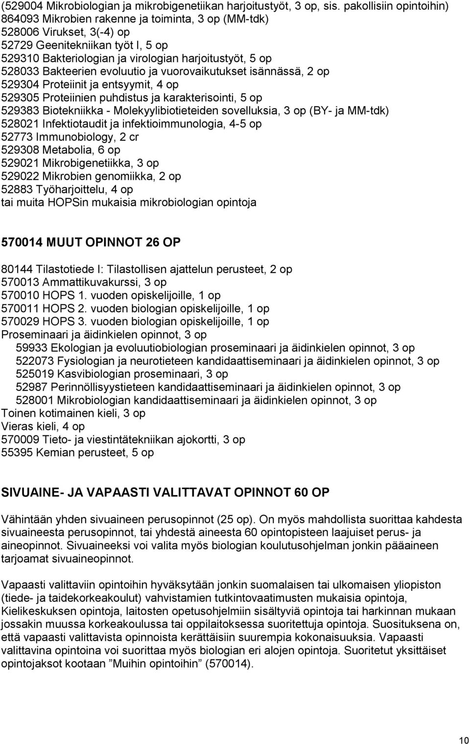 Bakteerien evoluutio ja vuorovaikutukset isännässä, 2 op 529304 Proteiinit ja entsyymit, 4 op 529305 Proteiinien puhdistus ja karakterisointi, 5 op 529383 Biotekniikka - Molekyylibiotieteiden