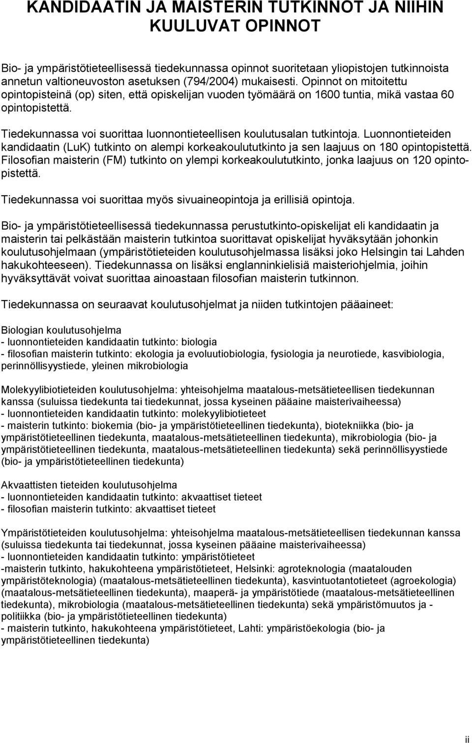 Tiedekunnassa voi suorittaa luonnontieteellisen koulutusalan tutkintoja. Luonnontieteiden kandidaatin (LuK) tutkinto on alempi korkeakoulututkinto ja sen laajuus on 180 opintopistettä.