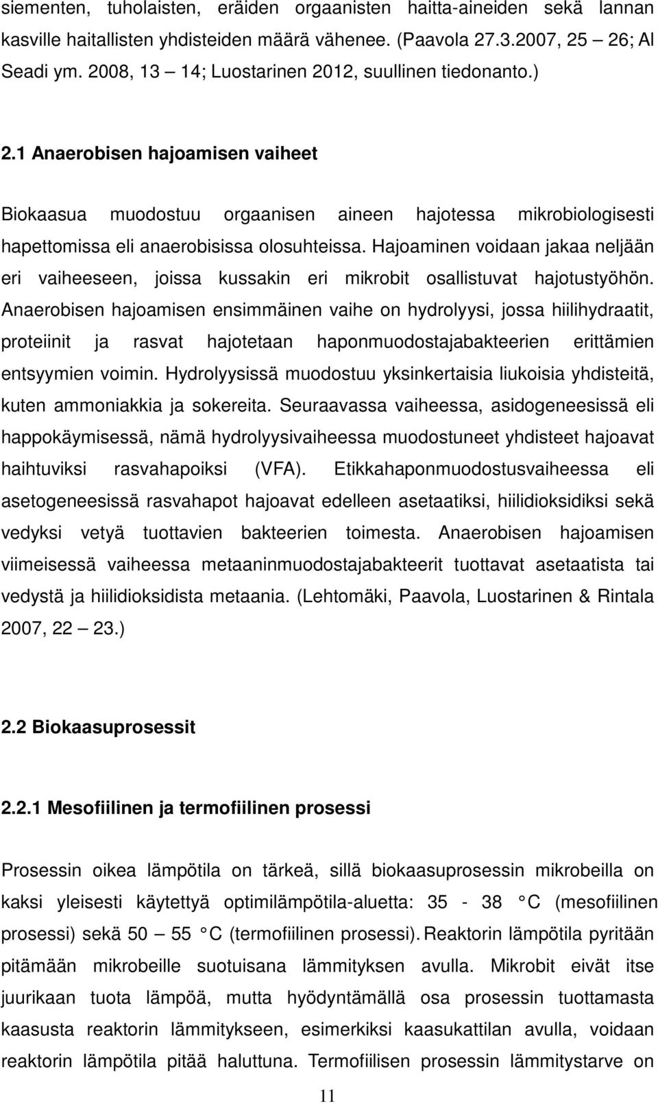 Hajoaminen voidaan jakaa neljään eri vaiheeseen, joissa kussakin eri mikrobit osallistuvat hajotustyöhön.