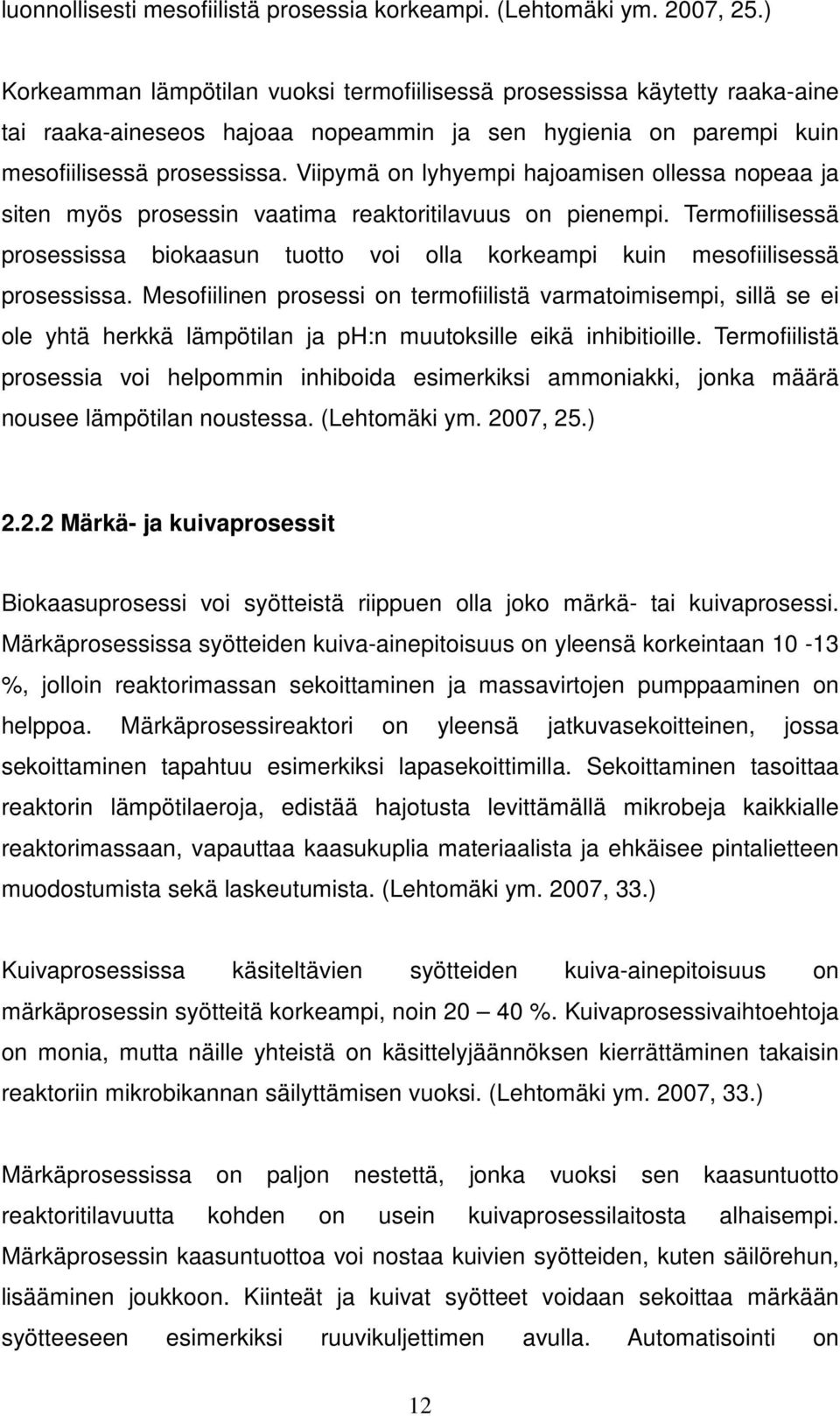 Viipymä on lyhyempi hajoamisen ollessa nopeaa ja siten myös prosessin vaatima reaktoritilavuus on pienempi.