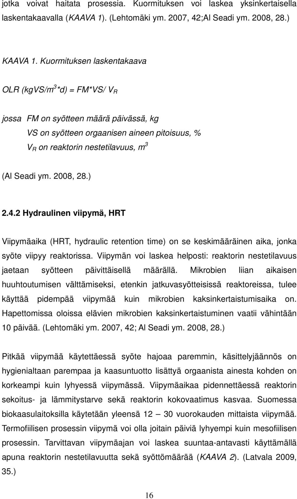 2008, 28.) 2.4.2 Hydraulinen viipymä, HRT Viipymäaika (HRT, hydraulic retention time) on se keskimääräinen aika, jonka syöte viipyy reaktorissa.