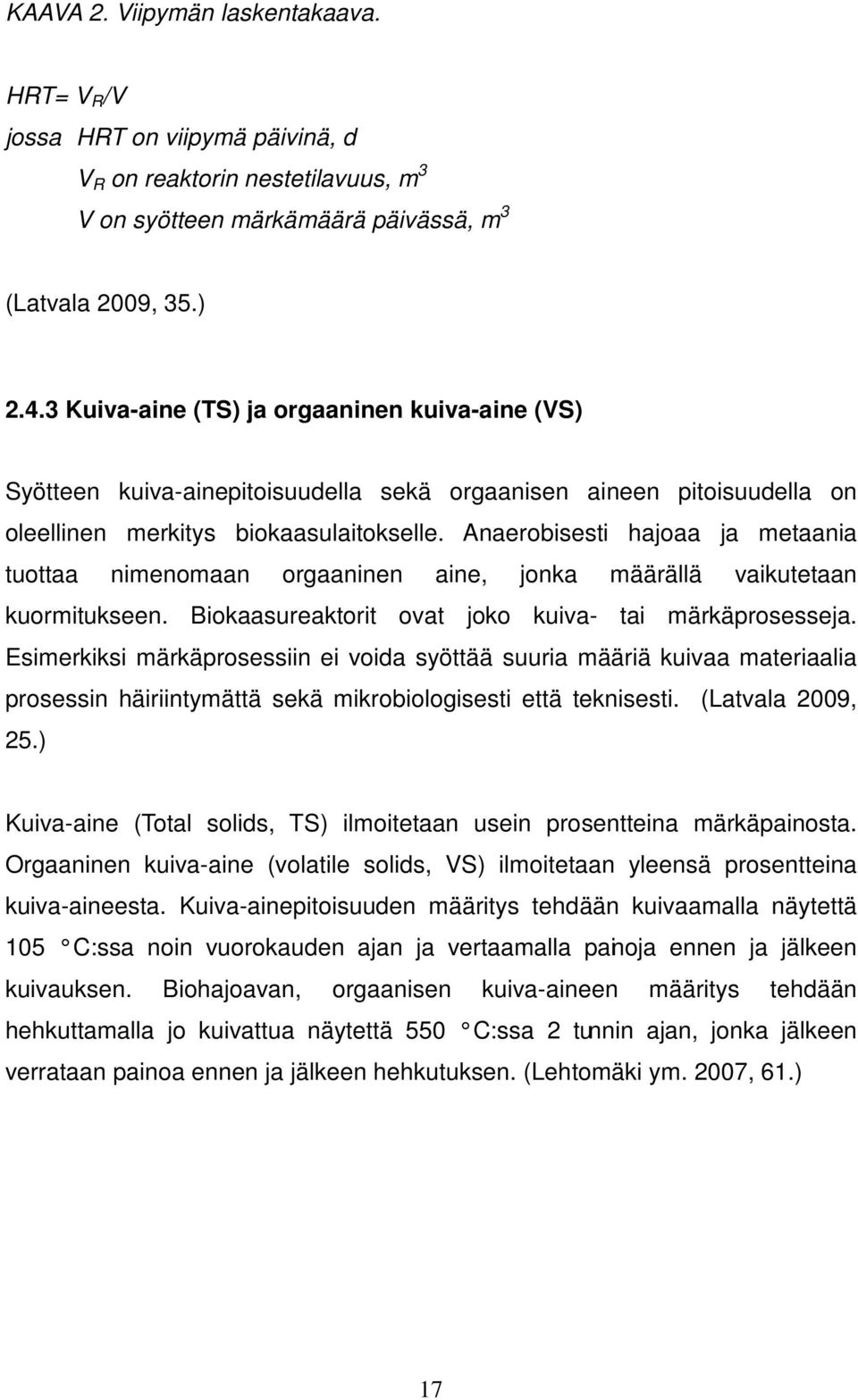 Anaerobisesti hajoaa ja metaania tuottaa nimenomaan orgaaninen aine, jonka määrällä vaikutetaan kuormitukseen. Biokaasureaktorit ovat joko kuiva- tai märkäprosesseja.