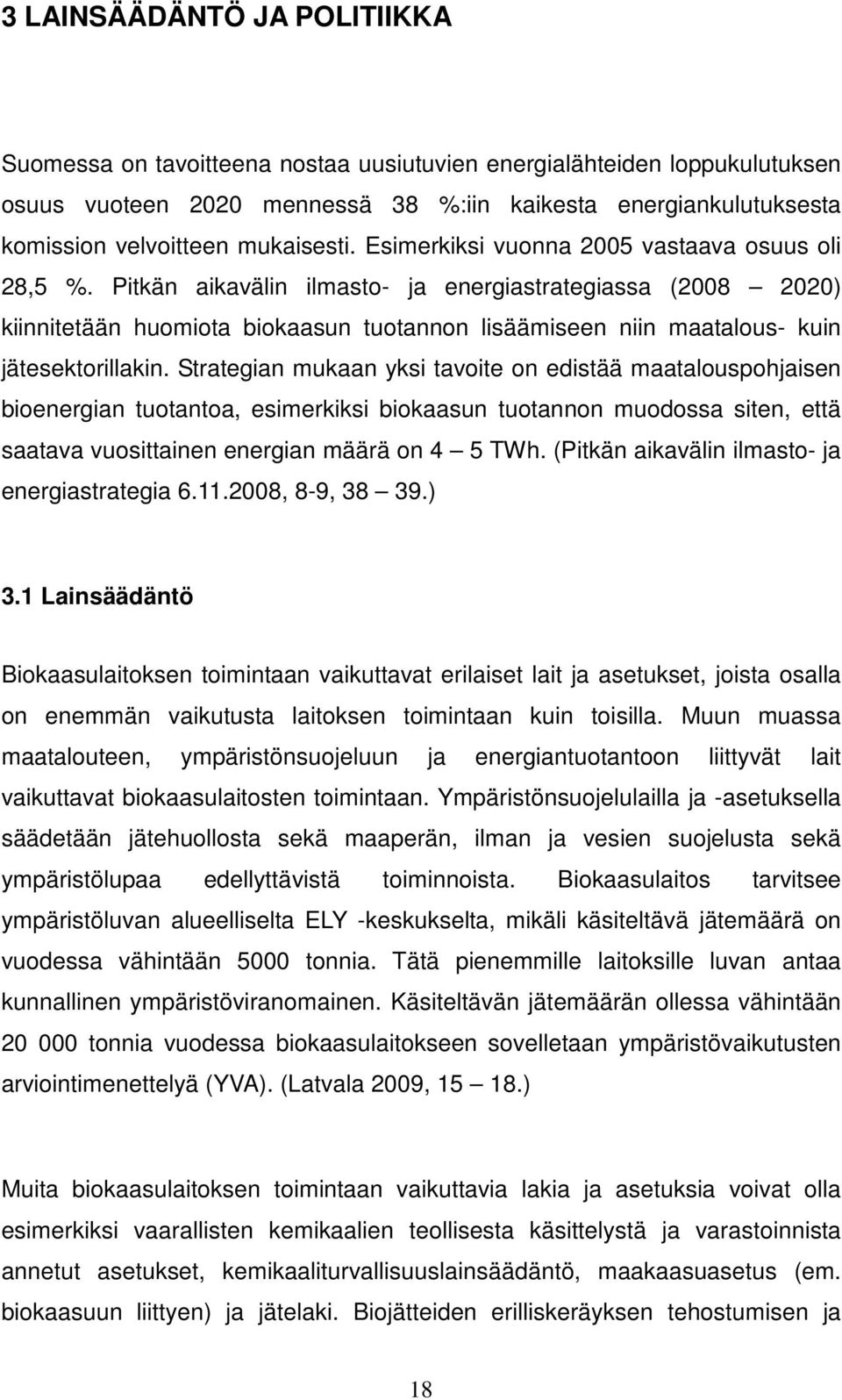 Pitkän aikavälin ilmasto- ja energiastrategiassa (2008 2020) kiinnitetään huomiota biokaasun tuotannon lisäämiseen niin maatalous- kuin jätesektorillakin.