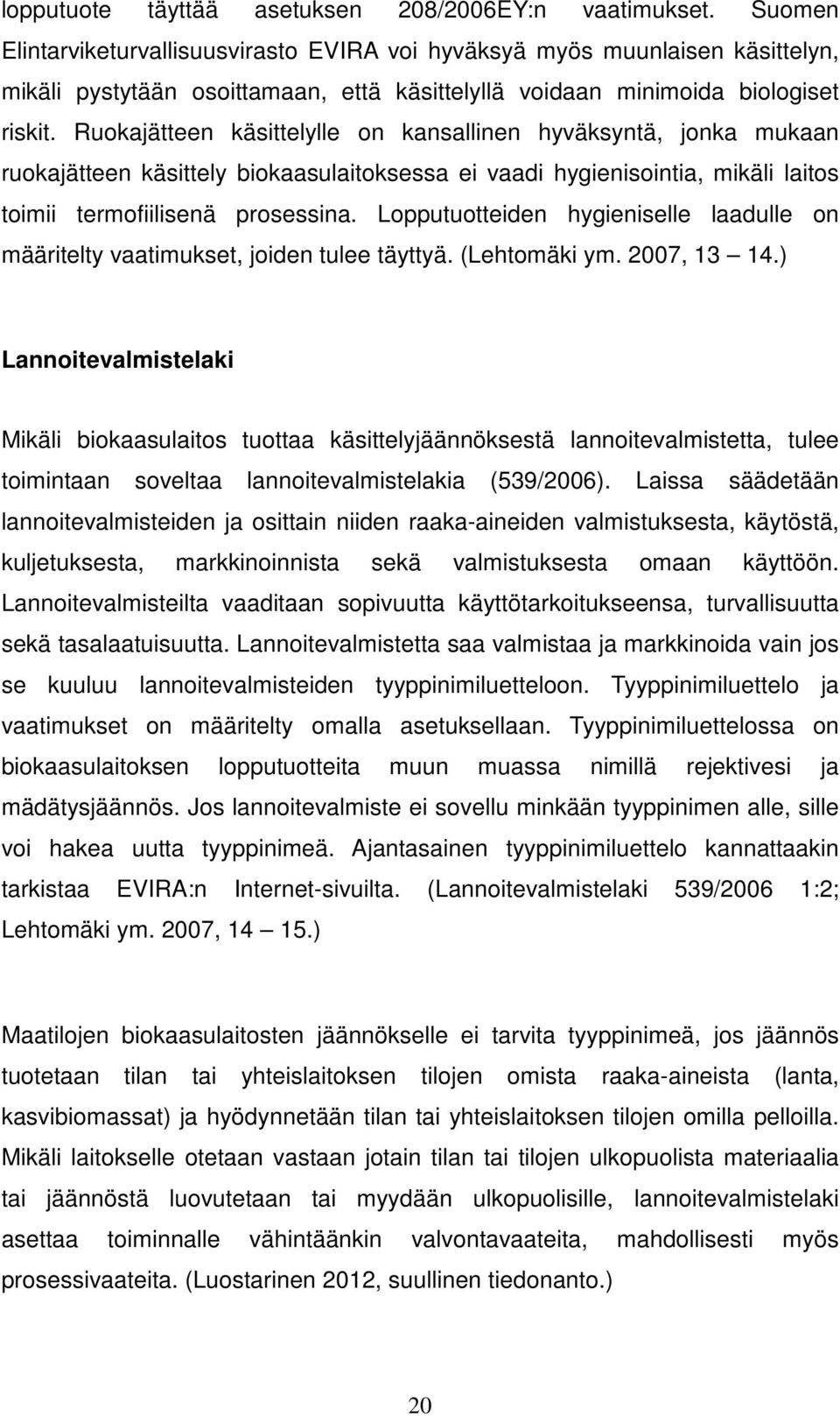 Ruokajätteen käsittelylle on kansallinen hyväksyntä, jonka mukaan ruokajätteen käsittely biokaasulaitoksessa ei vaadi hygienisointia, mikäli laitos toimii termofiilisenä prosessina.