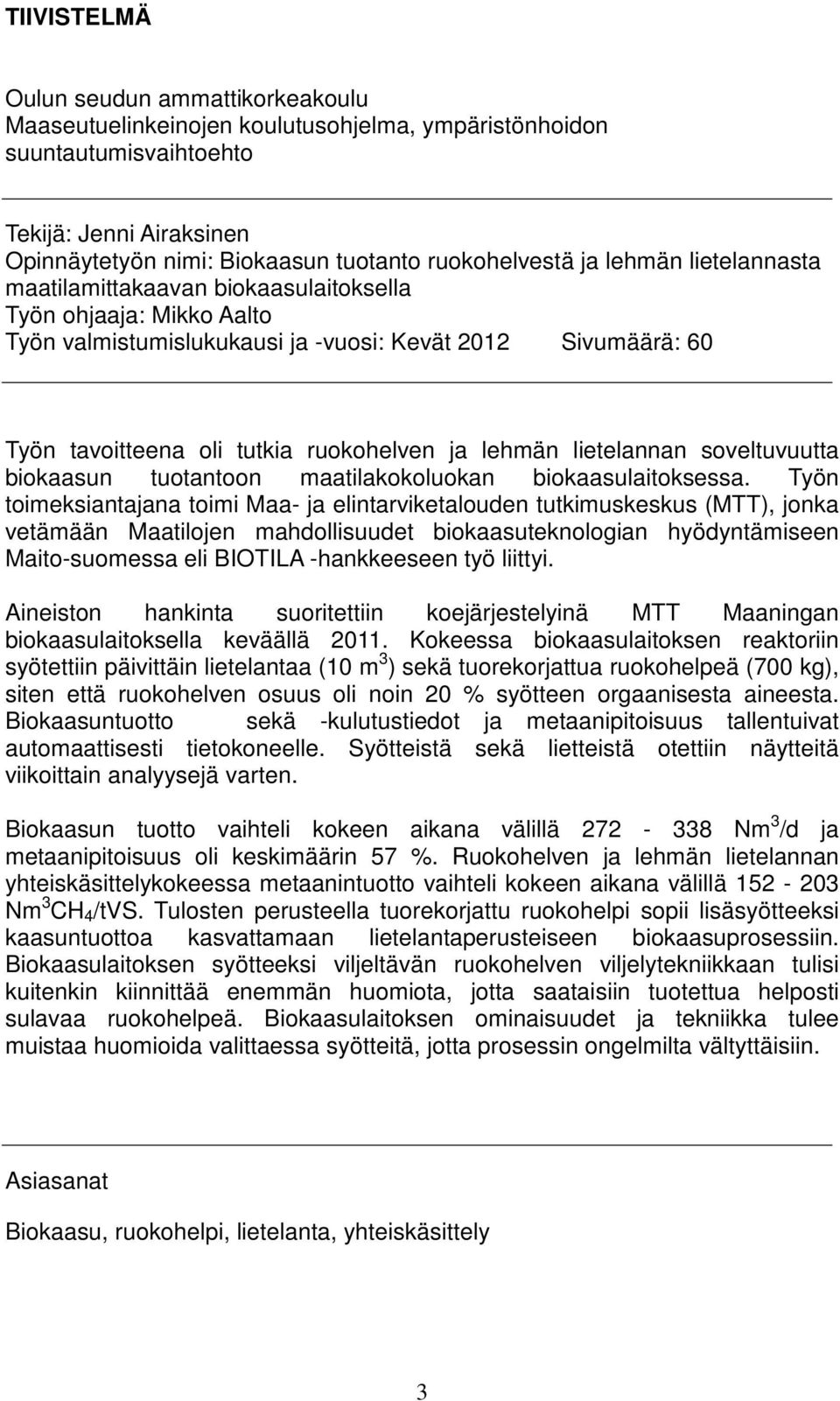 lehmän lietelannan soveltuvuutta biokaasun tuotantoon maatilakokoluokan biokaasulaitoksessa.