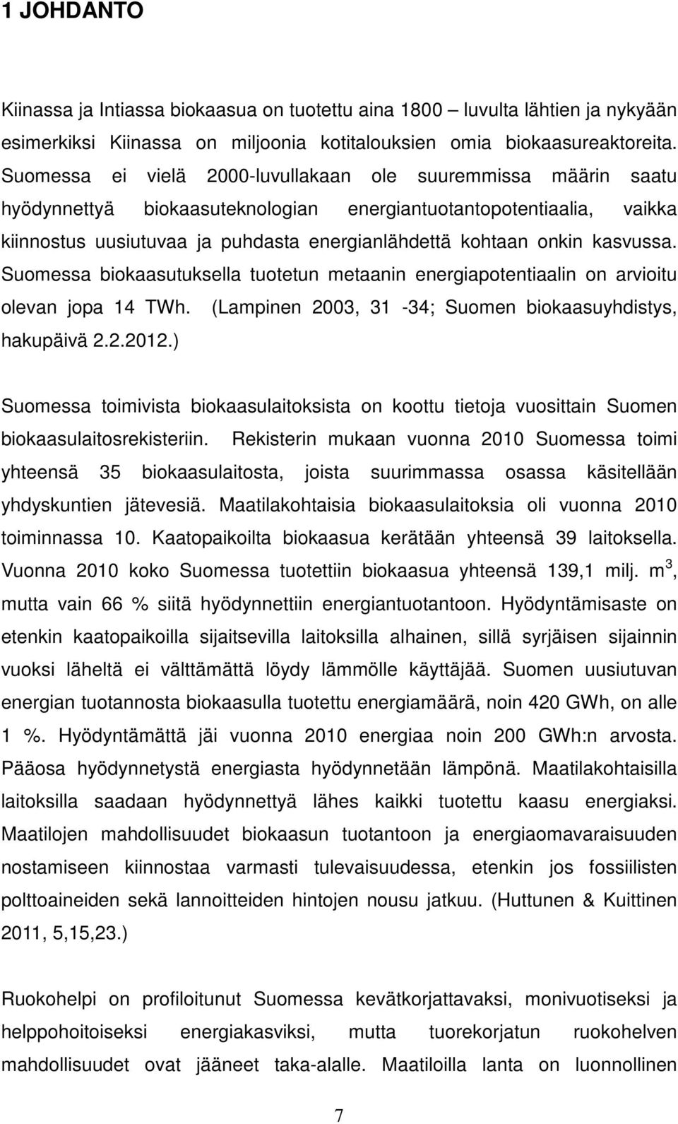 kasvussa. Suomessa biokaasutuksella tuotetun metaanin energiapotentiaalin on arvioitu olevan jopa 14 TWh. (Lampinen 2003, 31-34; Suomen biokaasuyhdistys, hakupäivä 2.2.2012.