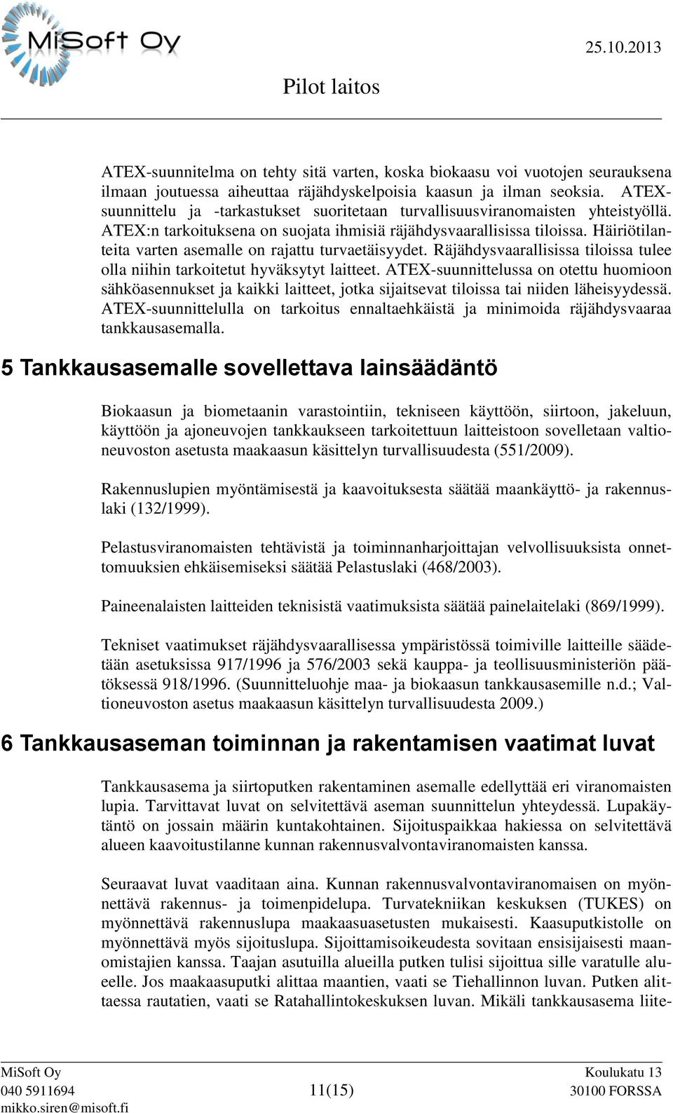 Häiriötilanteita varten asemalle on rajattu turvaetäisyydet. Räjähdysvaarallisissa tiloissa tulee olla niihin tarkoitetut hyväksytyt laitteet.