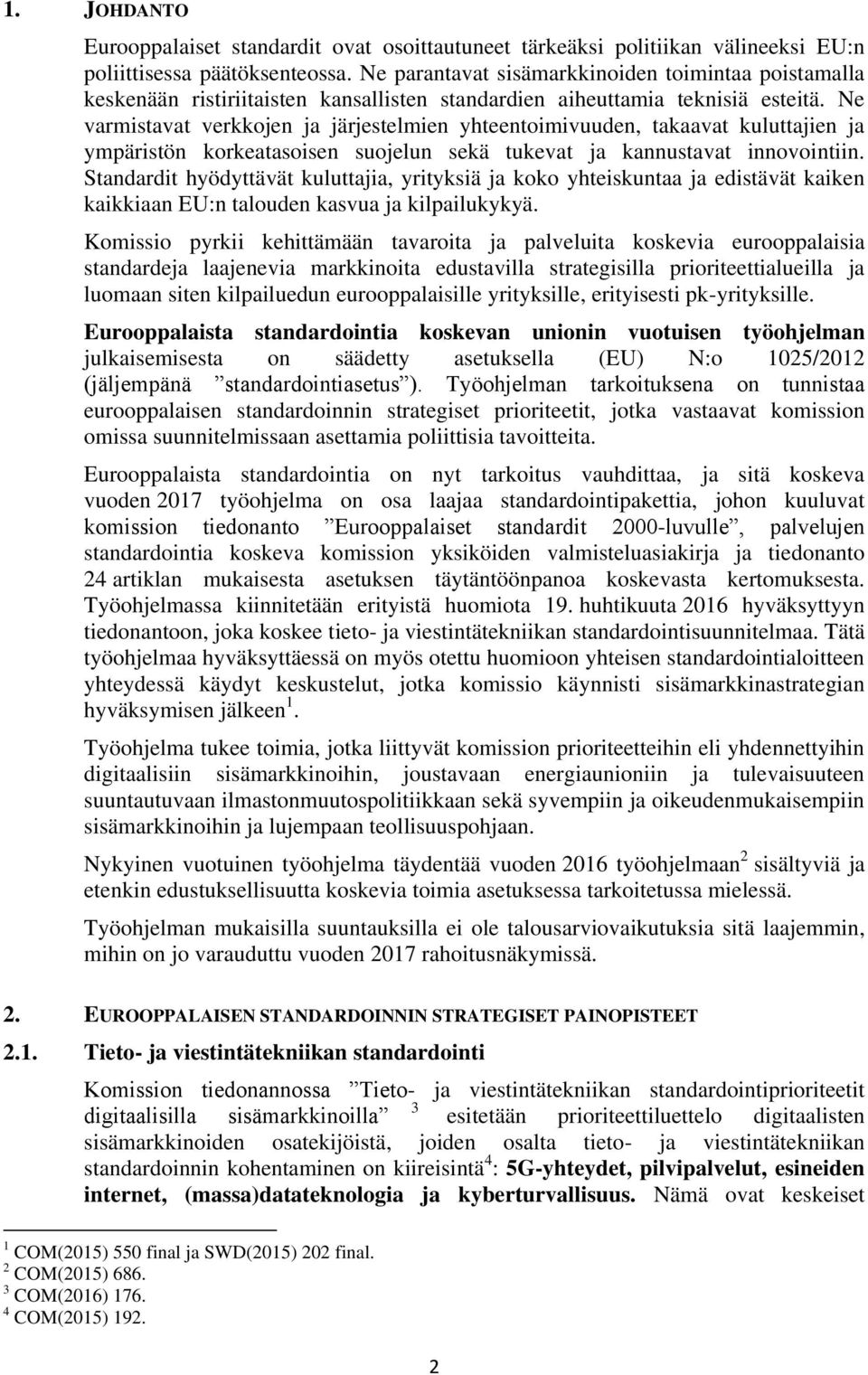 Ne varmistavat verkkojen ja järjestelmien yhteentoimivuuden, takaavat kuluttajien ja ympäristön korkeatasoisen suojelun sekä tukevat ja kannustavat innovointiin.