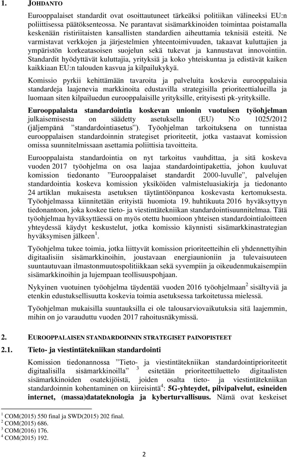 Ne varmistavat verkkojen ja järjestelmien yhteentoimivuuden, takaavat kuluttajien ja ympäristön korkeatasoisen suojelun sekä tukevat ja kannustavat innovointiin.