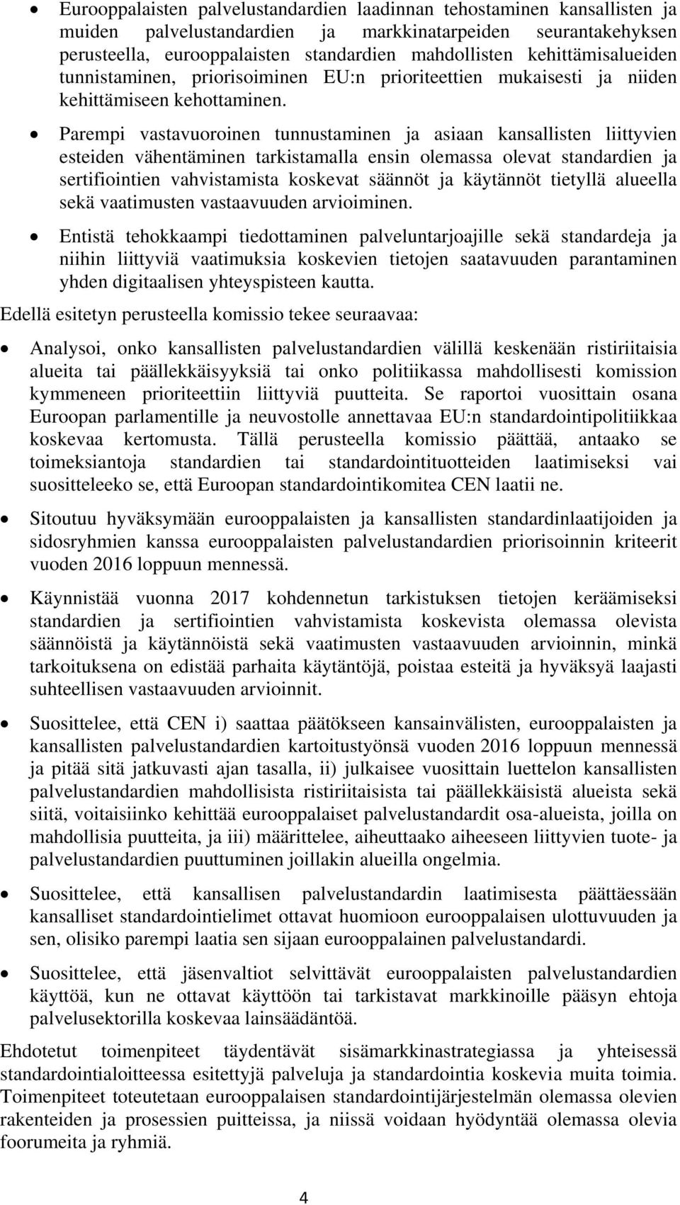 Parempi vastavuoroinen tunnustaminen ja asiaan kansallisten liittyvien esteiden vähentäminen tarkistamalla ensin olemassa olevat standardien ja sertifiointien vahvistamista koskevat säännöt ja