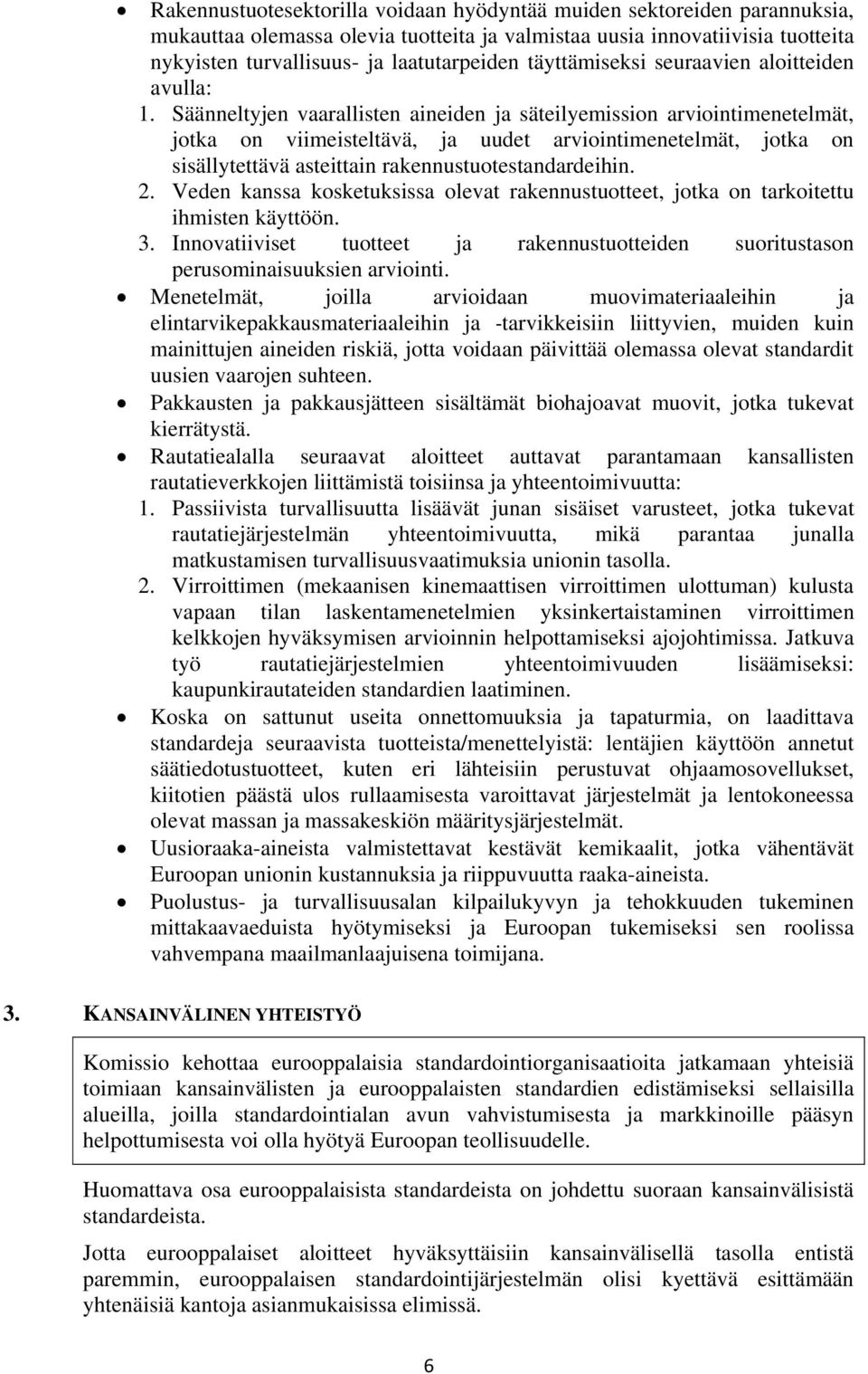 Säänneltyjen vaarallisten aineiden ja säteilyemission arviointimenetelmät, jotka on viimeisteltävä, ja uudet arviointimenetelmät, jotka on sisällytettävä asteittain rakennustuotestandardeihin. 2.