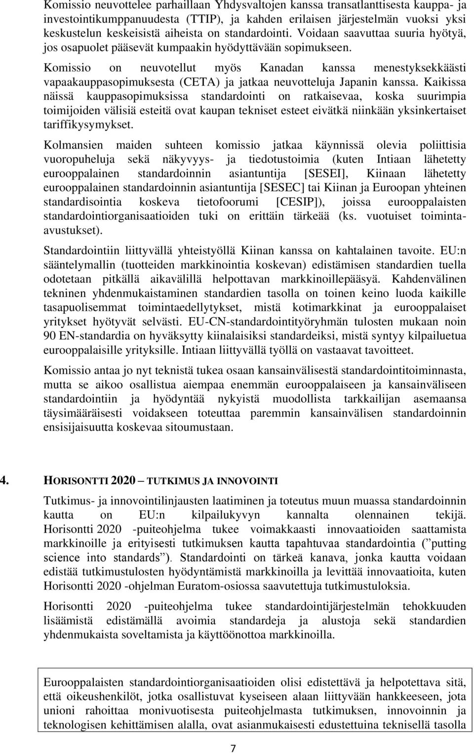 Komissio on neuvotellut myös Kanadan kanssa menestyksekkäästi vapaakauppasopimuksesta (CETA) ja jatkaa neuvotteluja Japanin kanssa.