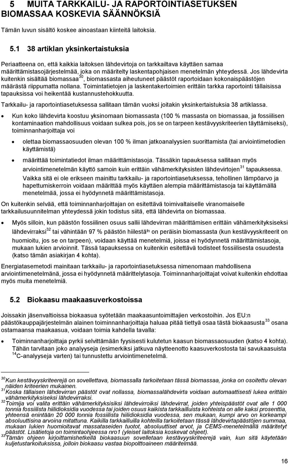 yhteydessä. Jos lähdevirta kuitenkin sisältää biomassaa 30, biomassasta aiheutuneet päästöt raportoidaan kokonaispäästöjen määrästä riippumatta nollana.