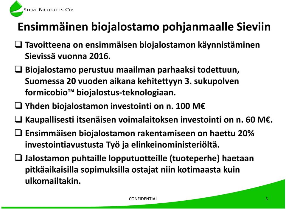 Yhden biojalostamon investointi on n. 100 M Kaupallisesti itsenäisen voimalaitoksen investointi on n. 60 M.