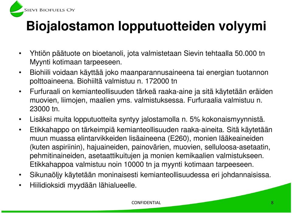 172000 tn Furfuraali on kemianteollisuuden tärkeä raaka-aine ja sitä käytetään eräiden muovien, liimojen, maalien yms. valmistuksessa. Furfuraalia valmistuu n. 23000 tn.