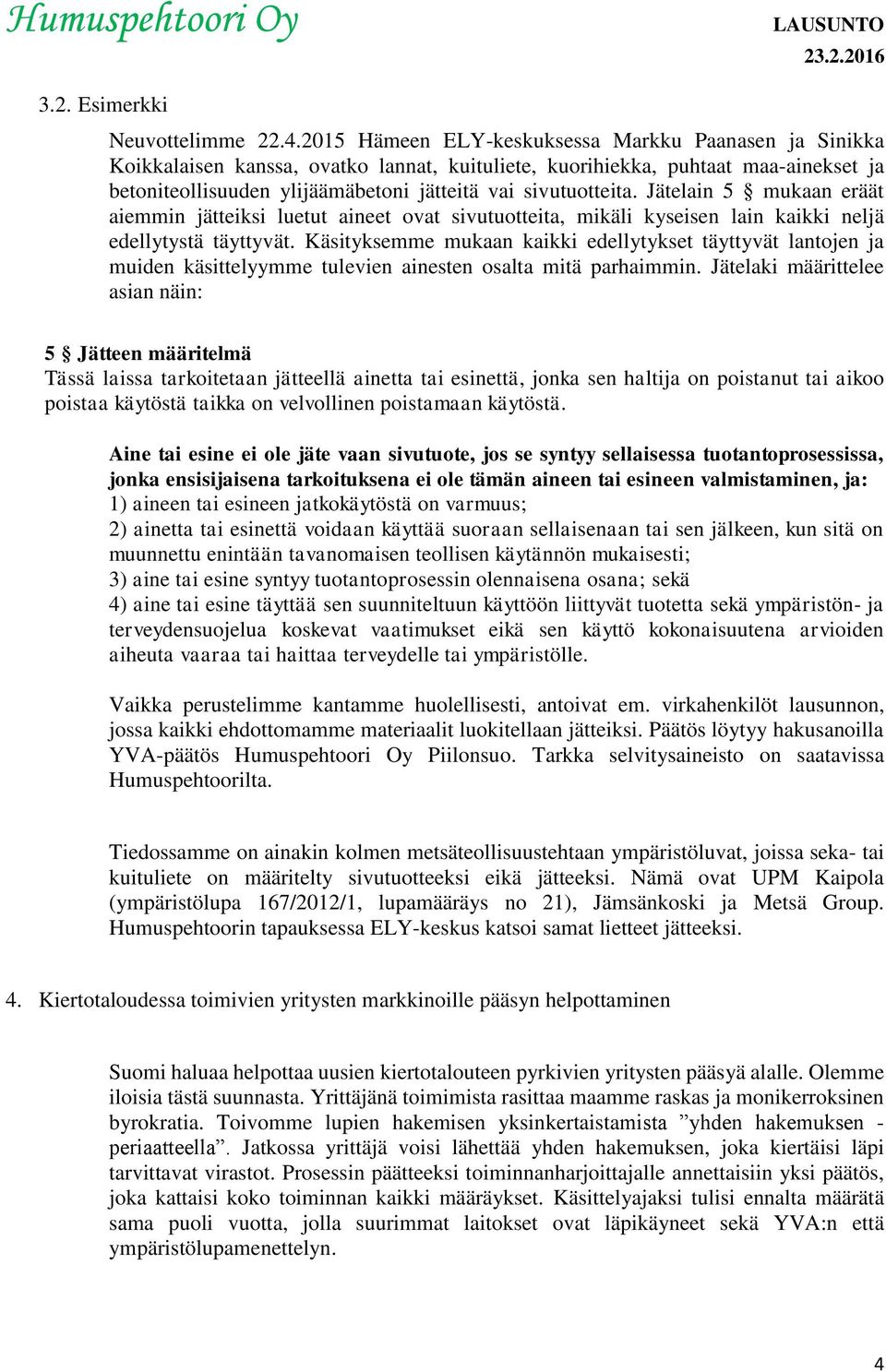 sivutuotteita. Jätelain 5 mukaan eräät aiemmin jätteiksi luetut aineet ovat sivutuotteita, mikäli kyseisen lain kaikki neljä edellytystä täyttyvät.