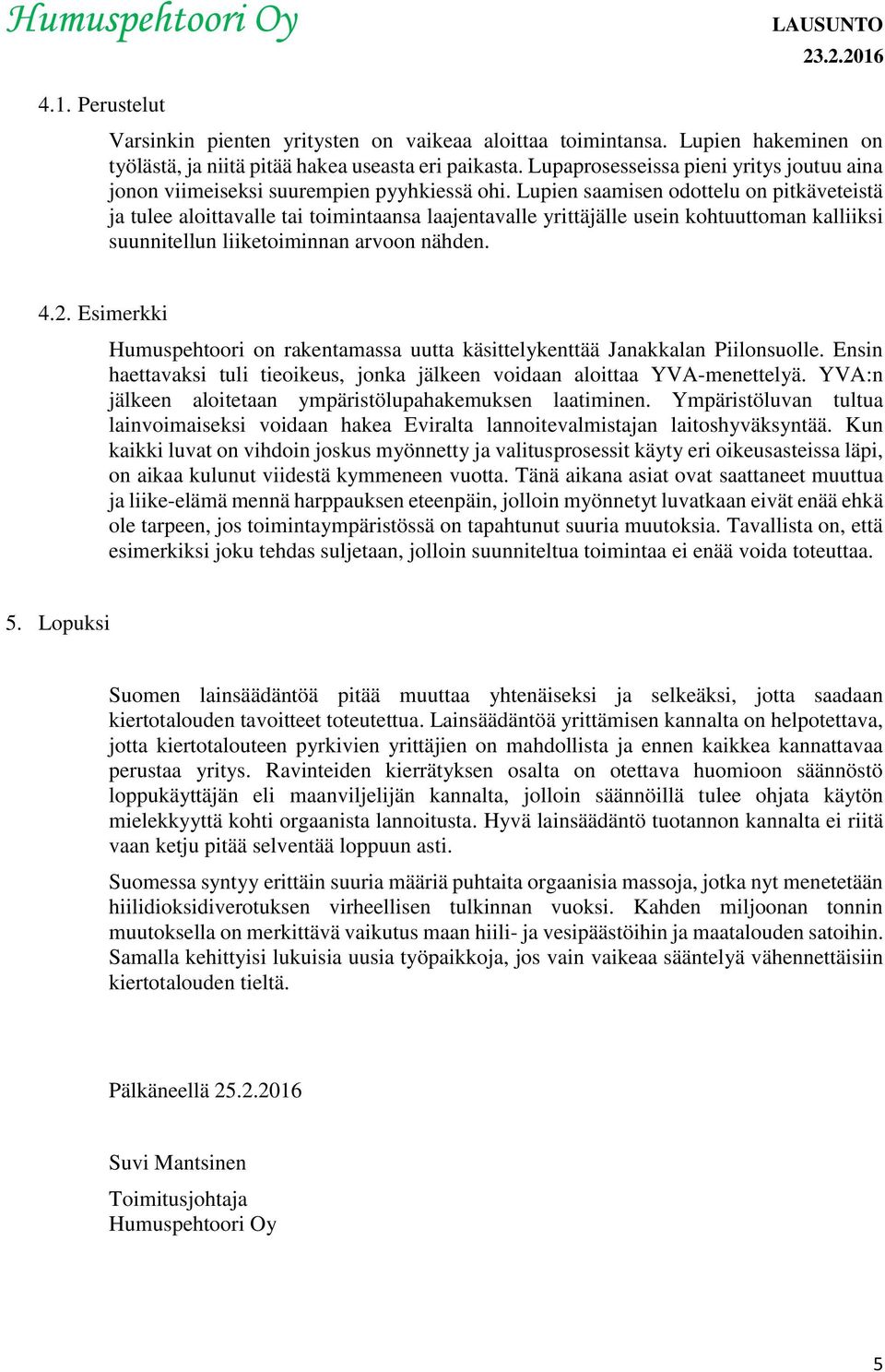 Lupien saamisen odottelu on pitkäveteistä ja tulee aloittavalle tai toimintaansa laajentavalle yrittäjälle usein kohtuuttoman kalliiksi suunnitellun liiketoiminnan arvoon nähden. 4.2.