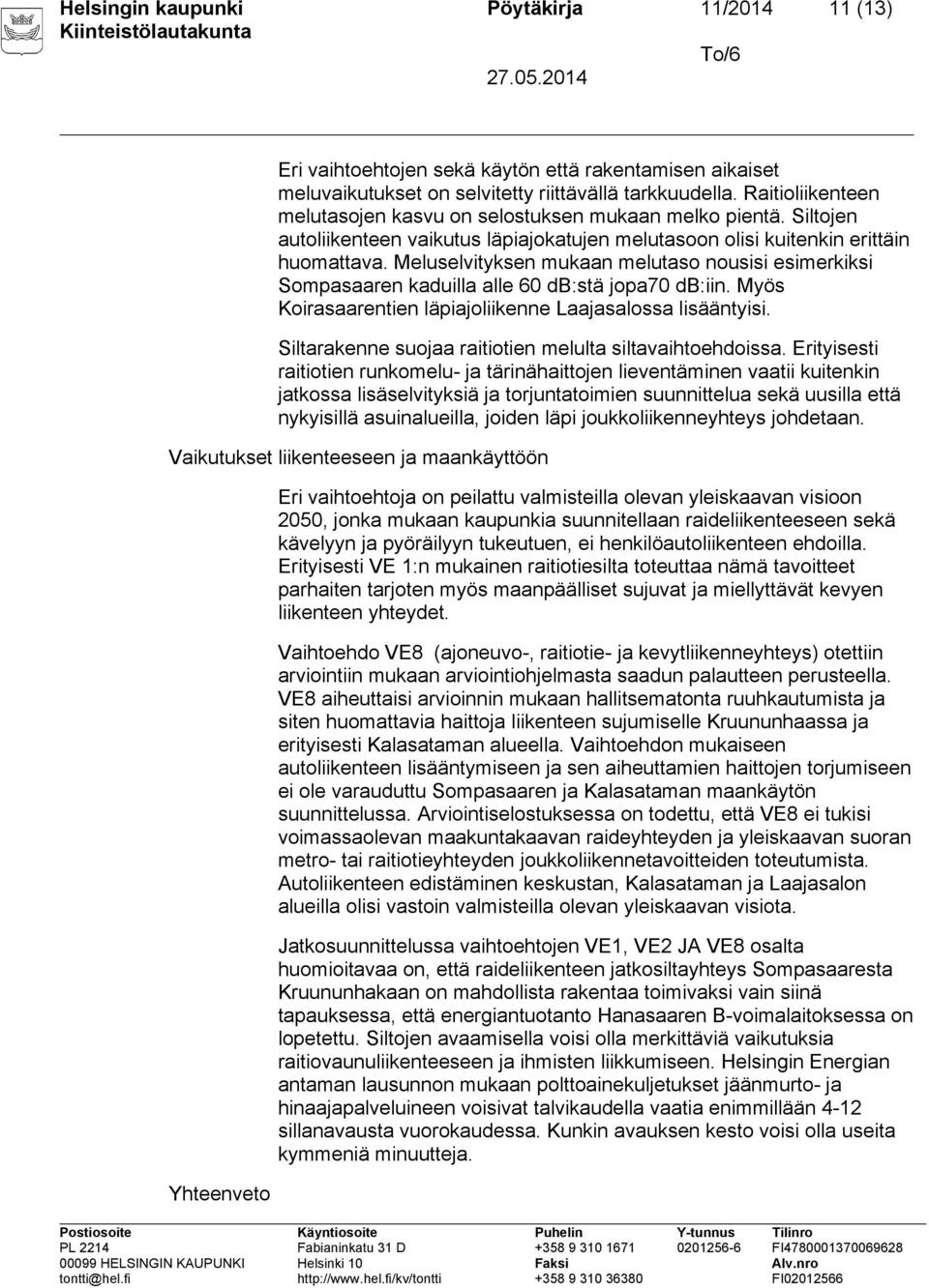 Meluselvityksen mukaan melutaso nousisi esimerkiksi Sompasaaren kaduilla alle 60 db:stä jopa70 db:iin. Myös Koirasaarentien läpiajoliikenne Laajasalossa lisääntyisi.