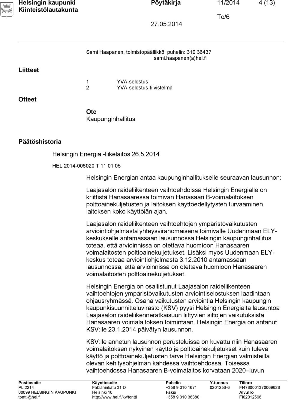 2014 HEL 2014-006020 T 11 01 05 Helsingin Energian antaa kaupunginhallitukselle seuraavan lausunnon: Laajasalon raideliikenteen vaihtoehdoissa Helsingin Energialle on kriittistä Hanasaaressa toimivan