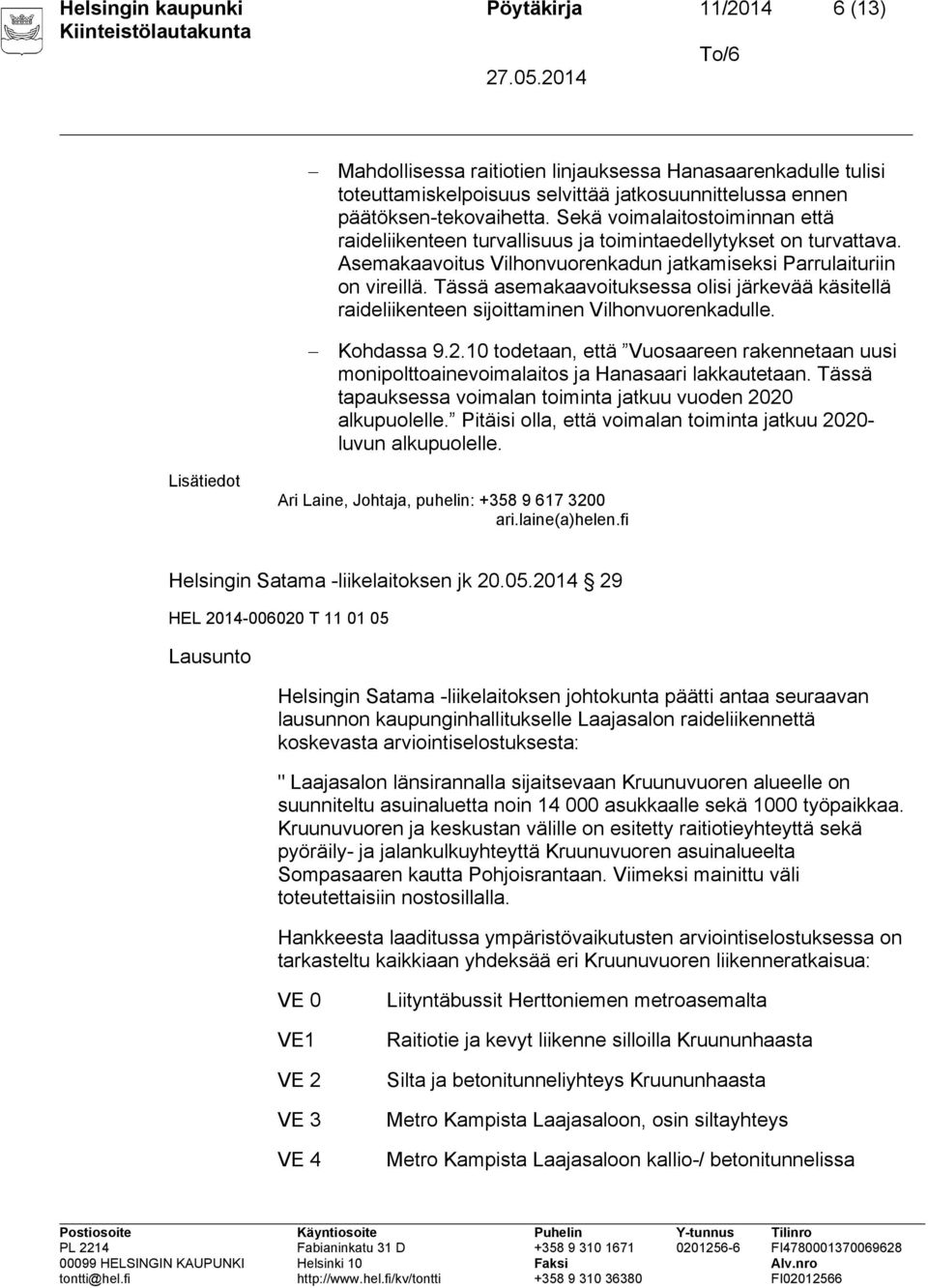 Tässä asemakaavoituksessa olisi järkevää käsitellä raideliikenteen sijoittaminen Vilhonvuorenkadulle. Kohdassa 9.2.