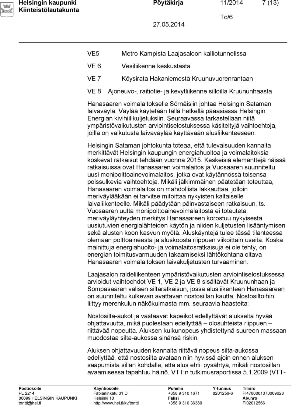 Väylää käytetään tällä hetkellä pääasiassa Helsingin Energian kivihiilikuljetuksiin.