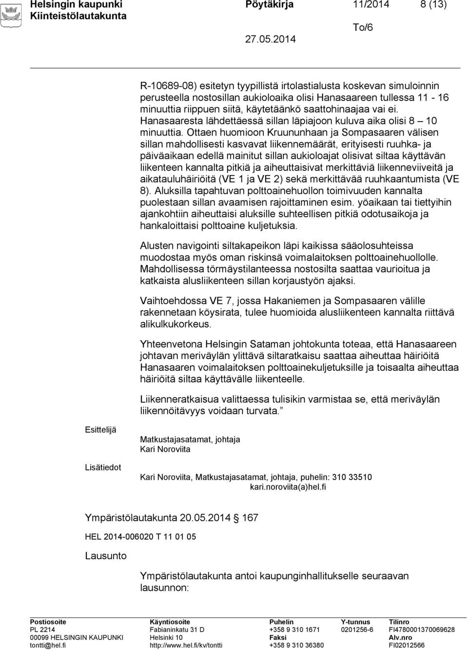 Ottaen huomioon Kruununhaan ja Sompasaaren välisen sillan mahdollisesti kasvavat liikennemäärät, erityisesti ruuhka- ja päiväaikaan edellä mainitut sillan aukioloajat olisivat siltaa käyttävän